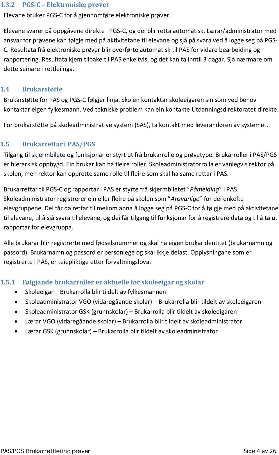 Resultata frå elektroniske prøver blir overførte automatisk til PAS for vidare bearbeiding og rapportering. Resultata kjem tilbake til PAS enkeltvis, og det kan ta inntil 3 dagar.