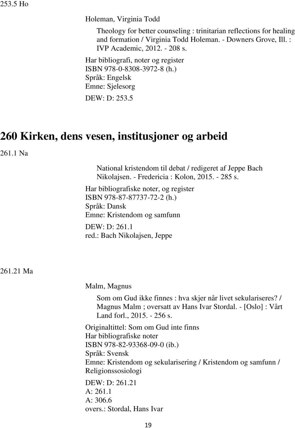 1 Na National kristendom til debat / redigeret af Jeppe Bach Nikolajsen. - Fredericia : Kolon, 2015. - 285 s. Har bibliografiske noter, og register ISBN 978-87-87737-72-2 (h.