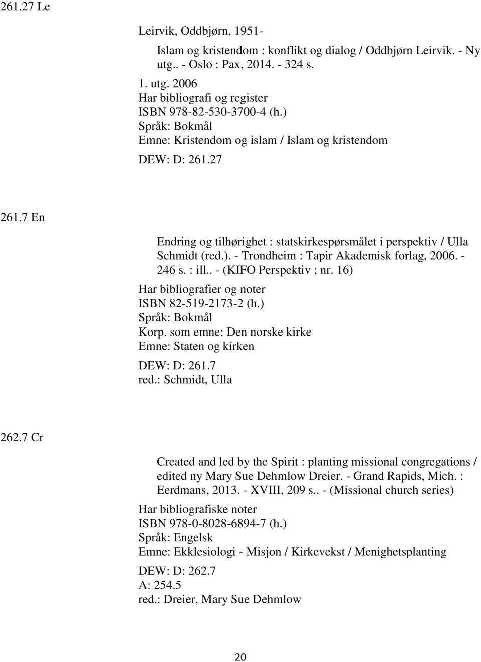 - 246 s. : ill.. - (KIFO Perspektiv ; nr. 16) Har bibliografier og noter ISBN 82-519-2173-2 (h.) Korp. som emne: Den norske kirke Emne: Staten og kirken DEW: D: 261.7 red.: Schmidt, Ulla 262.