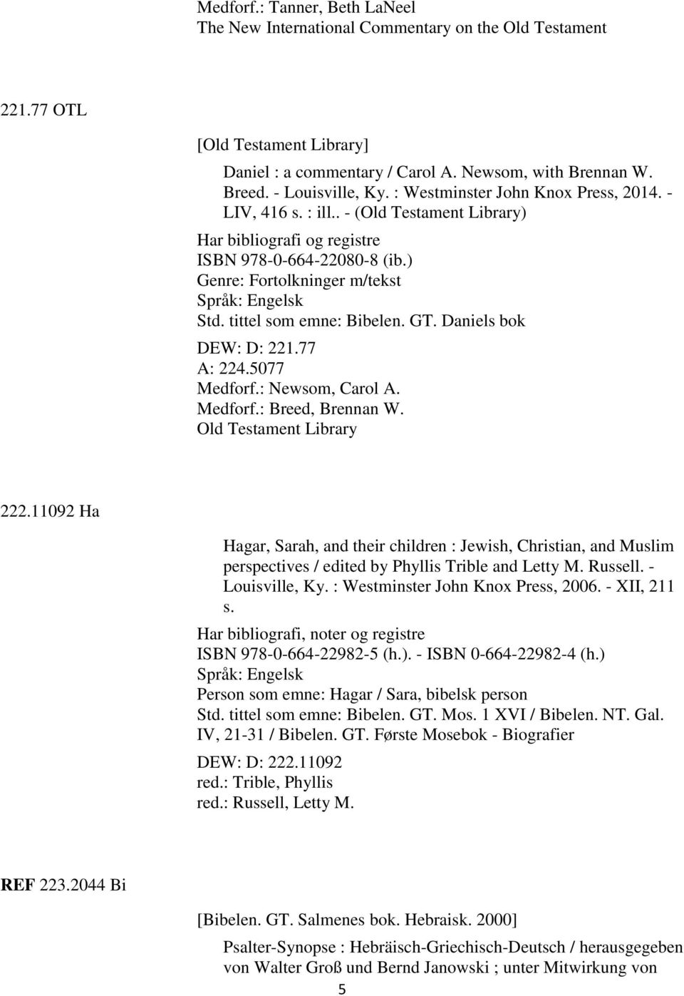 tittel som emne: Bibelen. GT. Daniels bok DEW: D: 221.77 A: 224.5077 Medforf.: Newsom, Carol A. Medforf.: Breed, Brennan W. Old Testament Library 222.