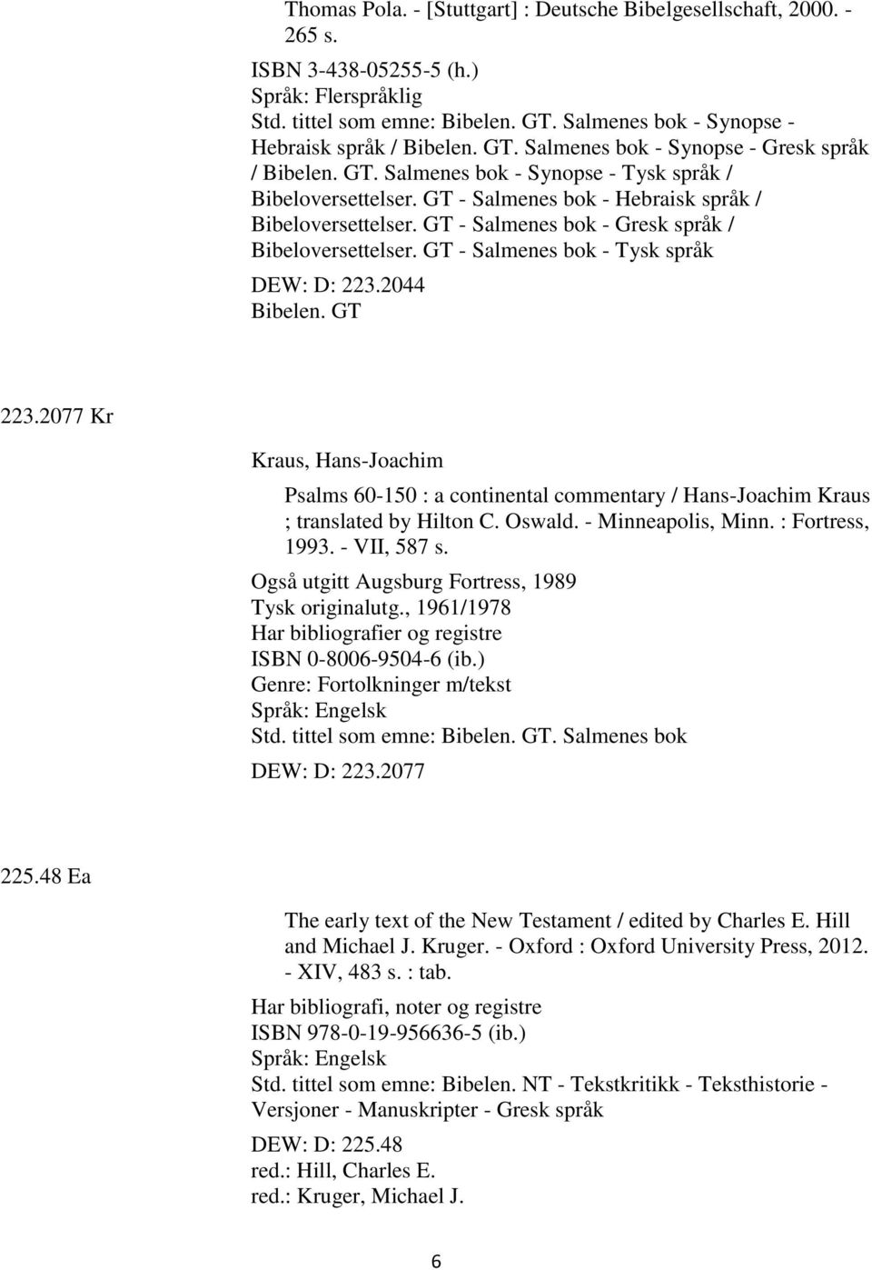 GT - Salmenes bok - Hebraisk språk / Bibeloversettelser. GT - Salmenes bok - Gresk språk / Bibeloversettelser. GT - Salmenes bok - Tysk språk DEW: D: 223.2044 Bibelen. GT 223.