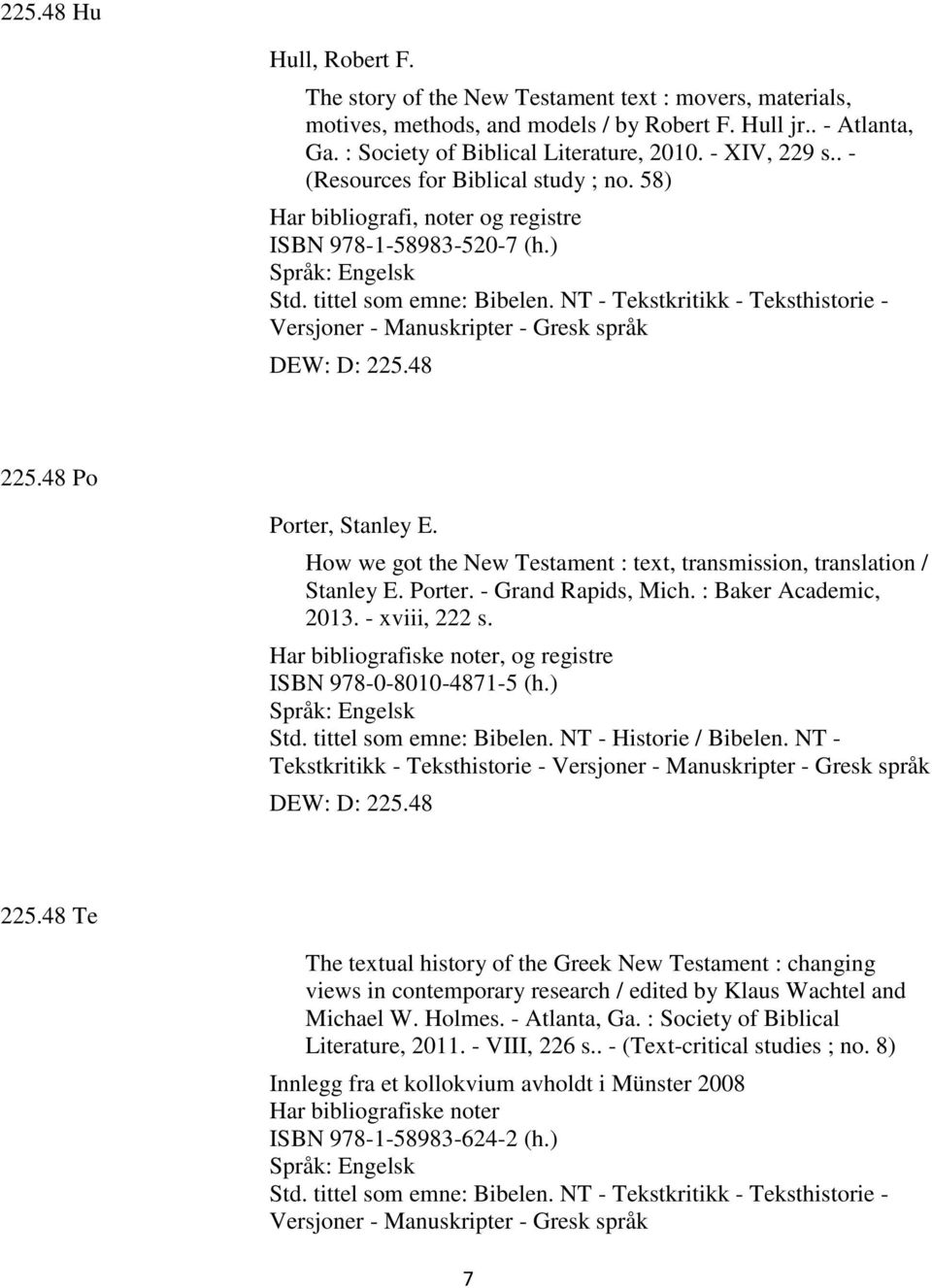 NT - Tekstkritikk - Teksthistorie - Versjoner - Manuskripter - Gresk språk DEW: D: 225.48 225.48 Po Porter, Stanley E. How we got the New Testament : text, transmission, translation / Stanley E.