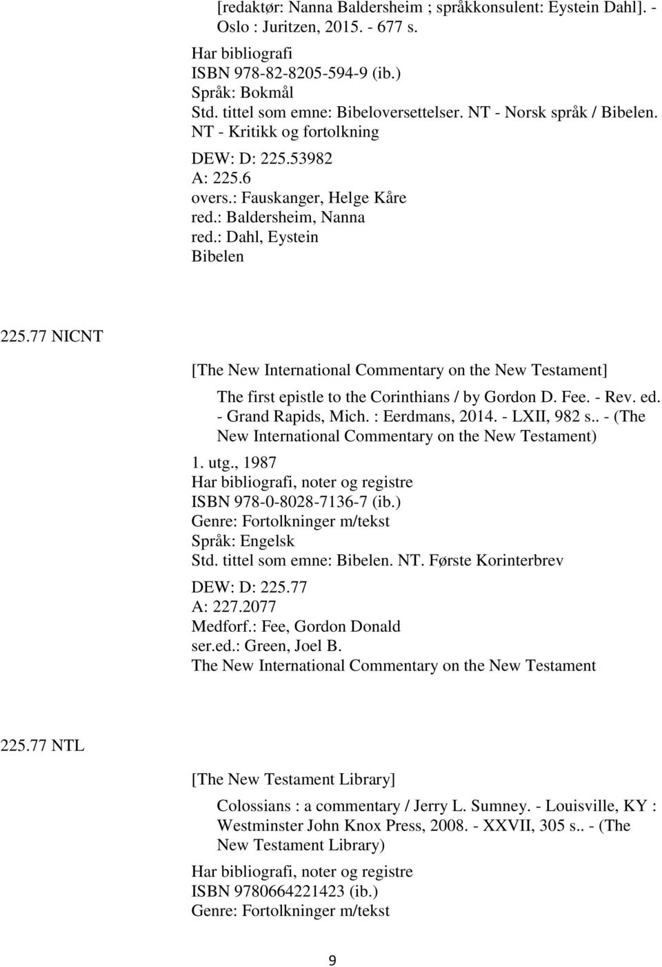 77 NICNT [The New International Commentary on the New Testament] The first epistle to the Corinthians / by Gordon D. Fee. - Rev. ed. - Grand Rapids, Mich. : Eerdmans, 2014. - LXII, 982 s.