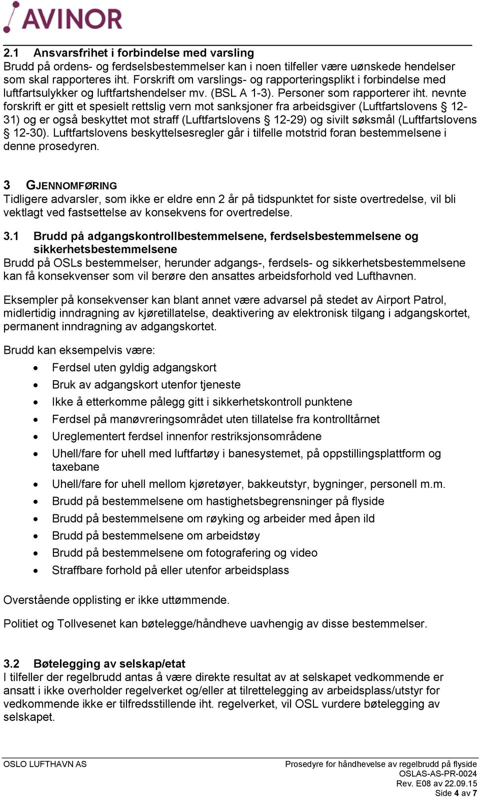 nevnte forskrift er gitt et spesielt rettslig vern mot sanksjoner fra arbeidsgiver (Luftfartslovens 12-31) og er også beskyttet mot straff (Luftfartslovens 12-29) og sivilt søksmål (Luftfartslovens