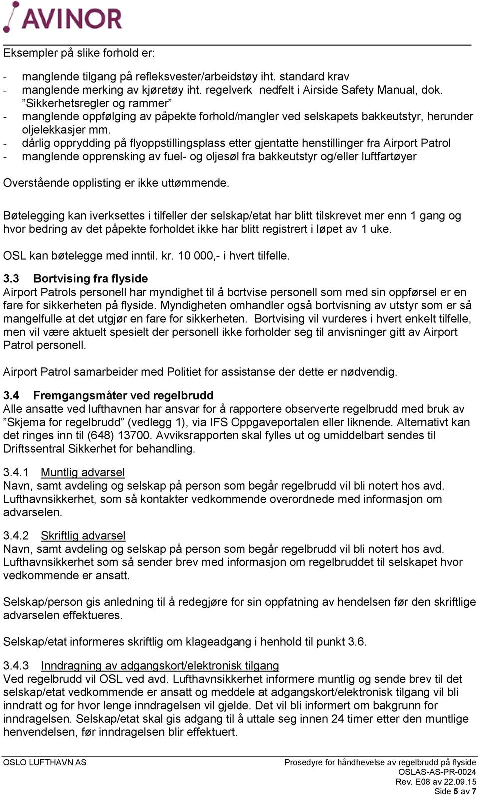 - dårlig opprydding på flyoppstillingsplass etter gjentatte henstillinger fra Airport Patrol - manglende opprensking av fuel- og oljesøl fra bakkeutstyr og/eller luftfartøyer Overstående opplisting