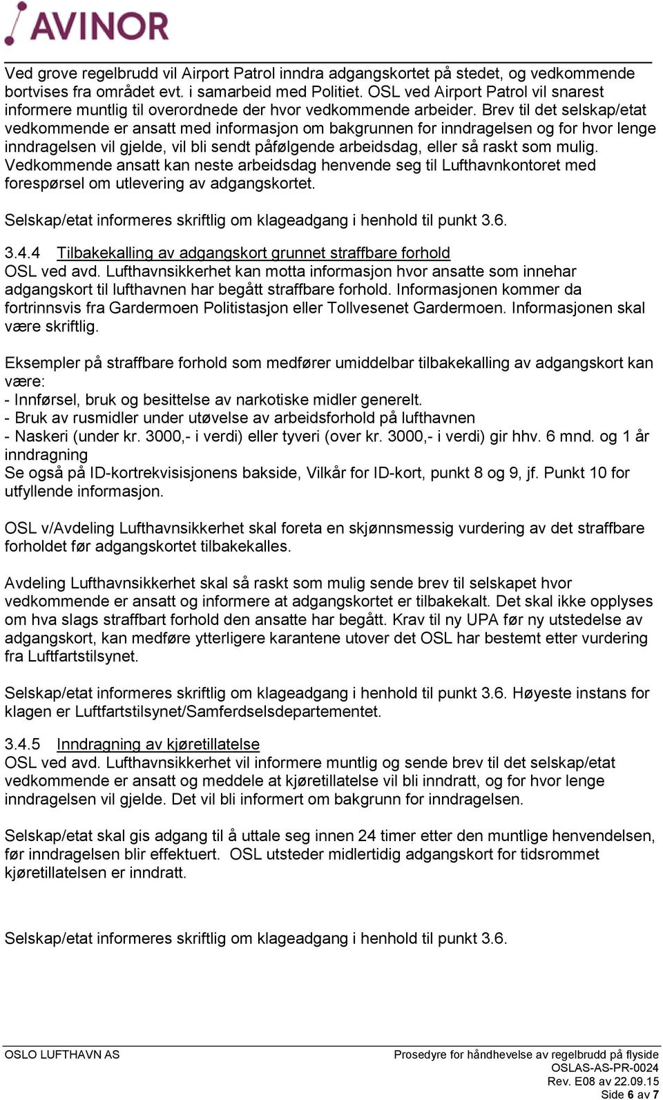 Brev til det selskap/etat vedkommende er ansatt med informasjon om bakgrunnen for inndragelsen og for hvor lenge inndragelsen vil gjelde, vil bli sendt påfølgende arbeidsdag, eller så raskt som mulig.