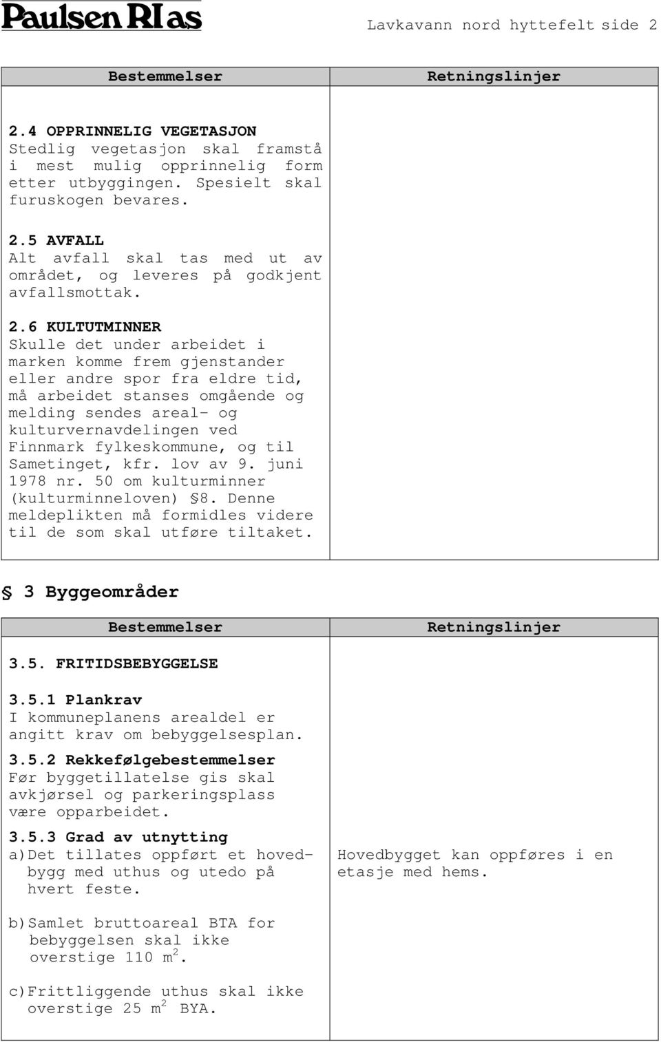 fylkeskommune, og til Sametinget, kfr. lov av 9. juni 1978 nr. 50 om kulturminner (kulturminneloven) 8. Denne meldeplikten må formidles videre til de som skal utføre tiltaket. 3 Byggeområder 3.5. FRITIDSBEBYGGELSE 3.