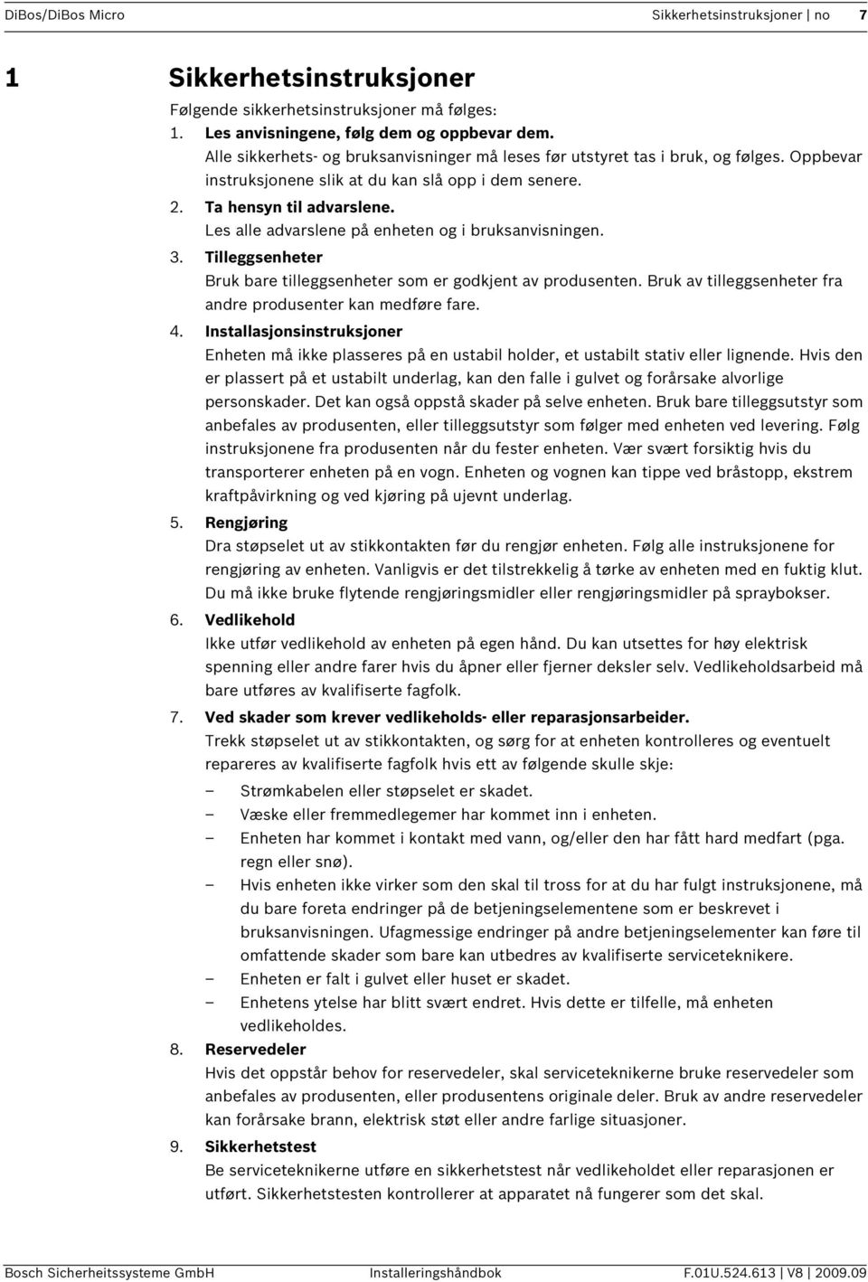 Les alle advarslene på enheten og i bruksanvisningen. 3. Tilleggsenheter Bruk bare tilleggsenheter som er godkjent av produsenten. Bruk av tilleggsenheter fra andre produsenter kan medføre fare. 4.