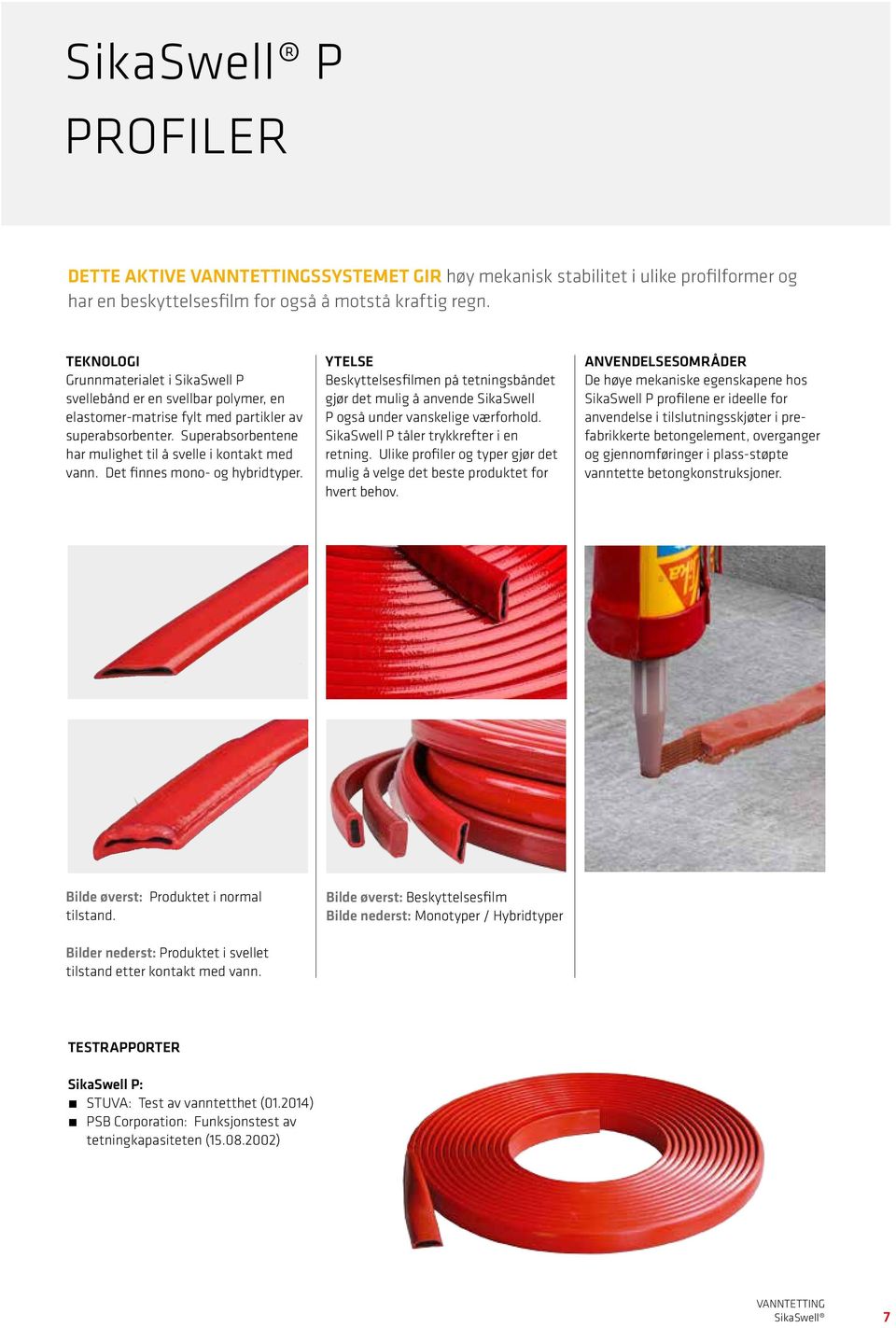 Det finnes mono- og hybridtyper. YTELSE Beskyttelsesfilmen på tetningsbåndet gjør det mulig å anvende SikaSwell P også under vanskelige værforhold. SikaSwell P tåler trykkrefter i en retning.