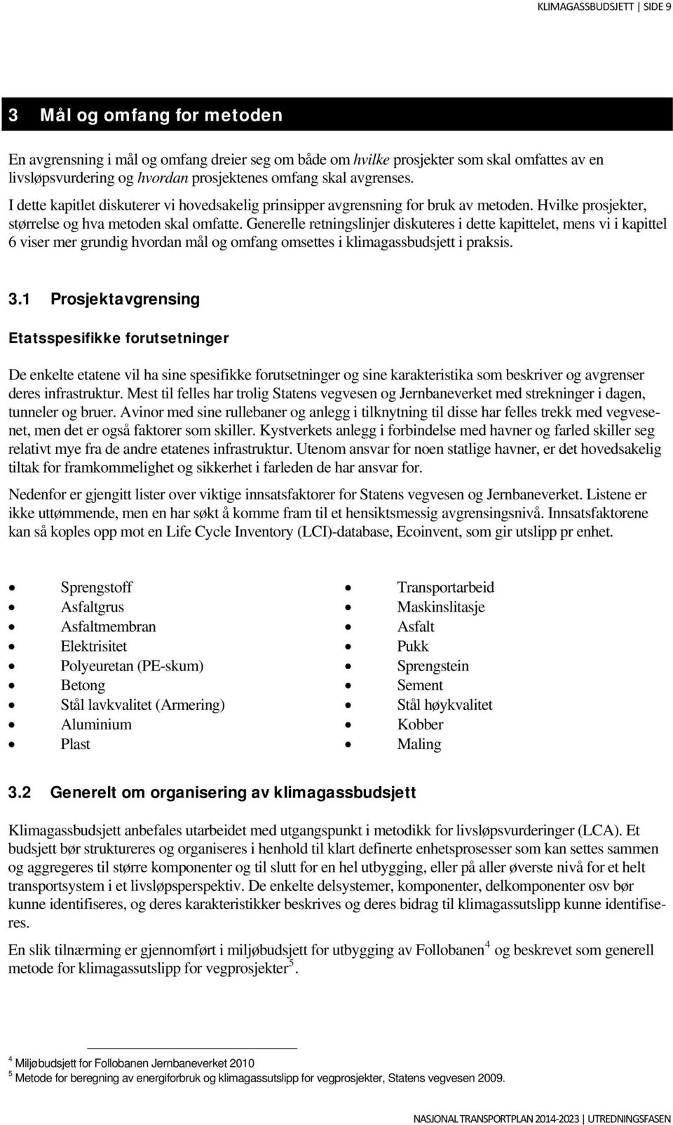 Generelle retningslinjer diskuteres i dette kapittelet, mens vi i kapittel 6 viser mer grundig hvordan mål og omfang omsettes i klimagassbudsjett i praksis. 3.