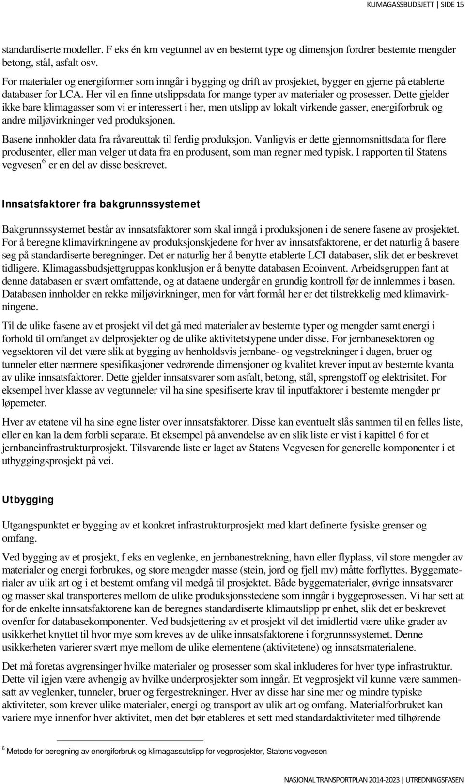 Dette gjelder ikke bare klimagasser som vi er interessert i her, men utslipp av lokalt virkende gasser, energiforbruk og andre miljøvirkninger ved produksjonen.