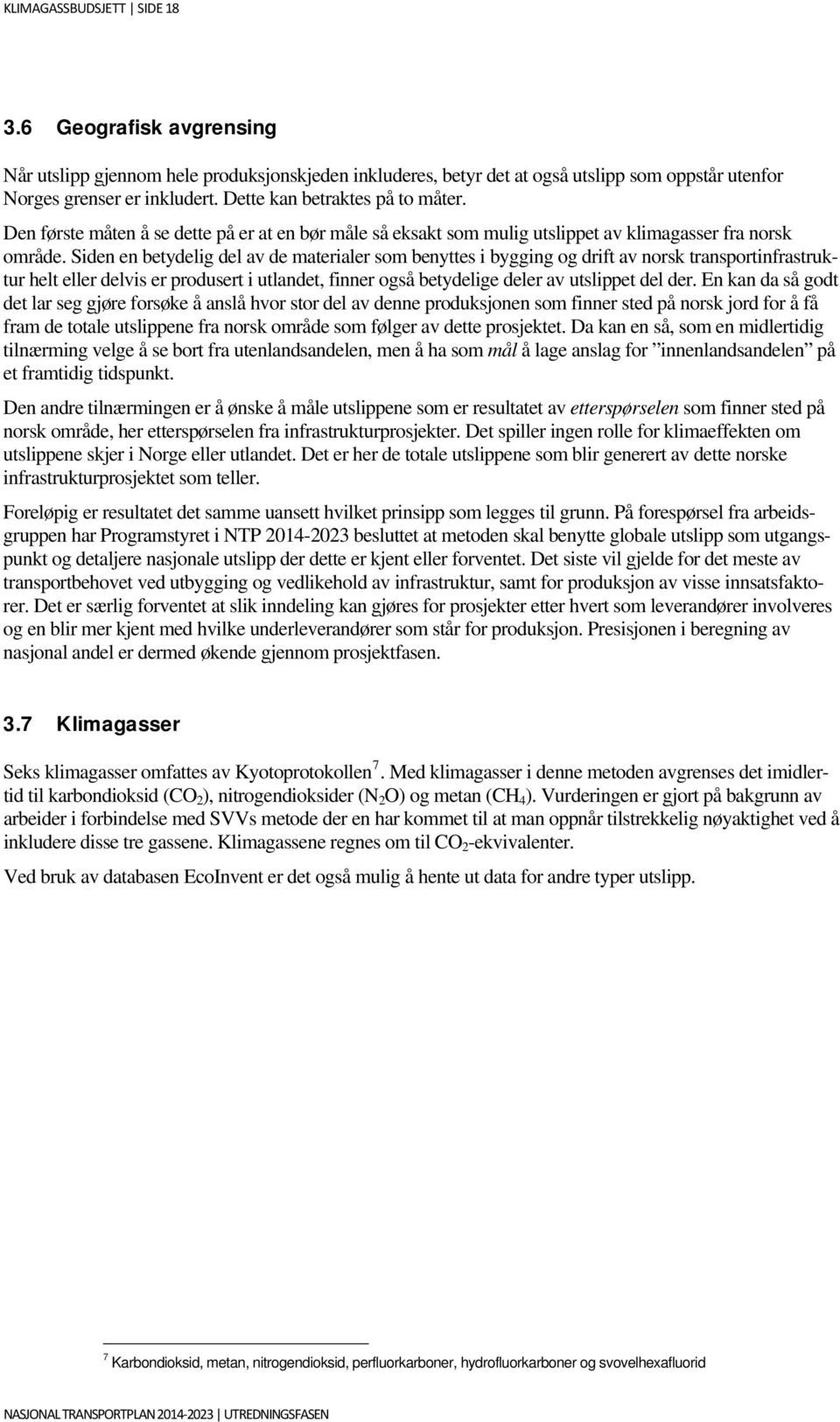 Siden en betydelig del av de materialer som benyttes i bygging og drift av norsk transportinfrastruktur helt eller delvis er produsert i utlandet, finner også betydelige deler av utslippet del der.