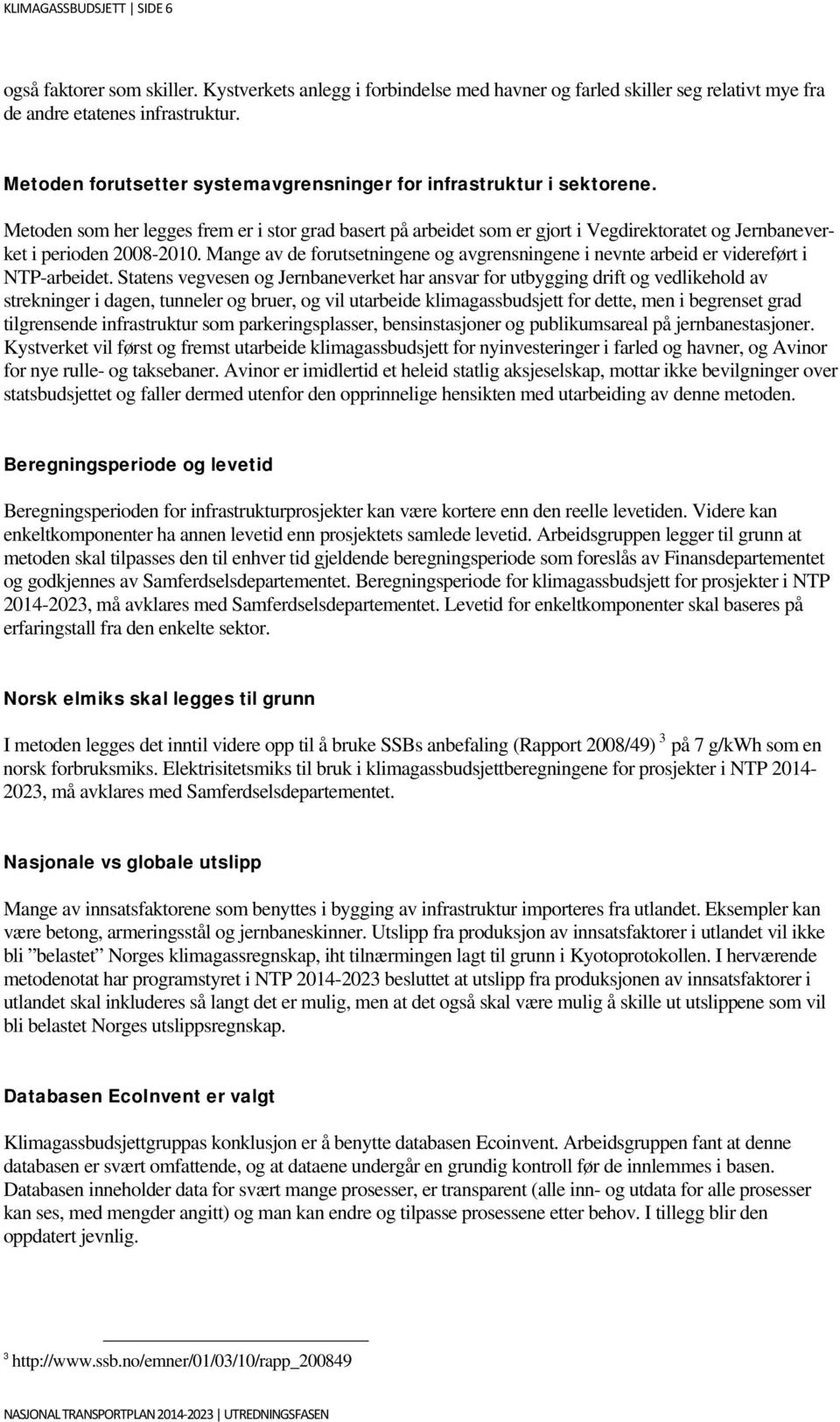 Metoden som her legges frem er i stor grad basert på arbeidet som er gjort i Vegdirektoratet og Jernbaneverket i perioden 2008-2010.