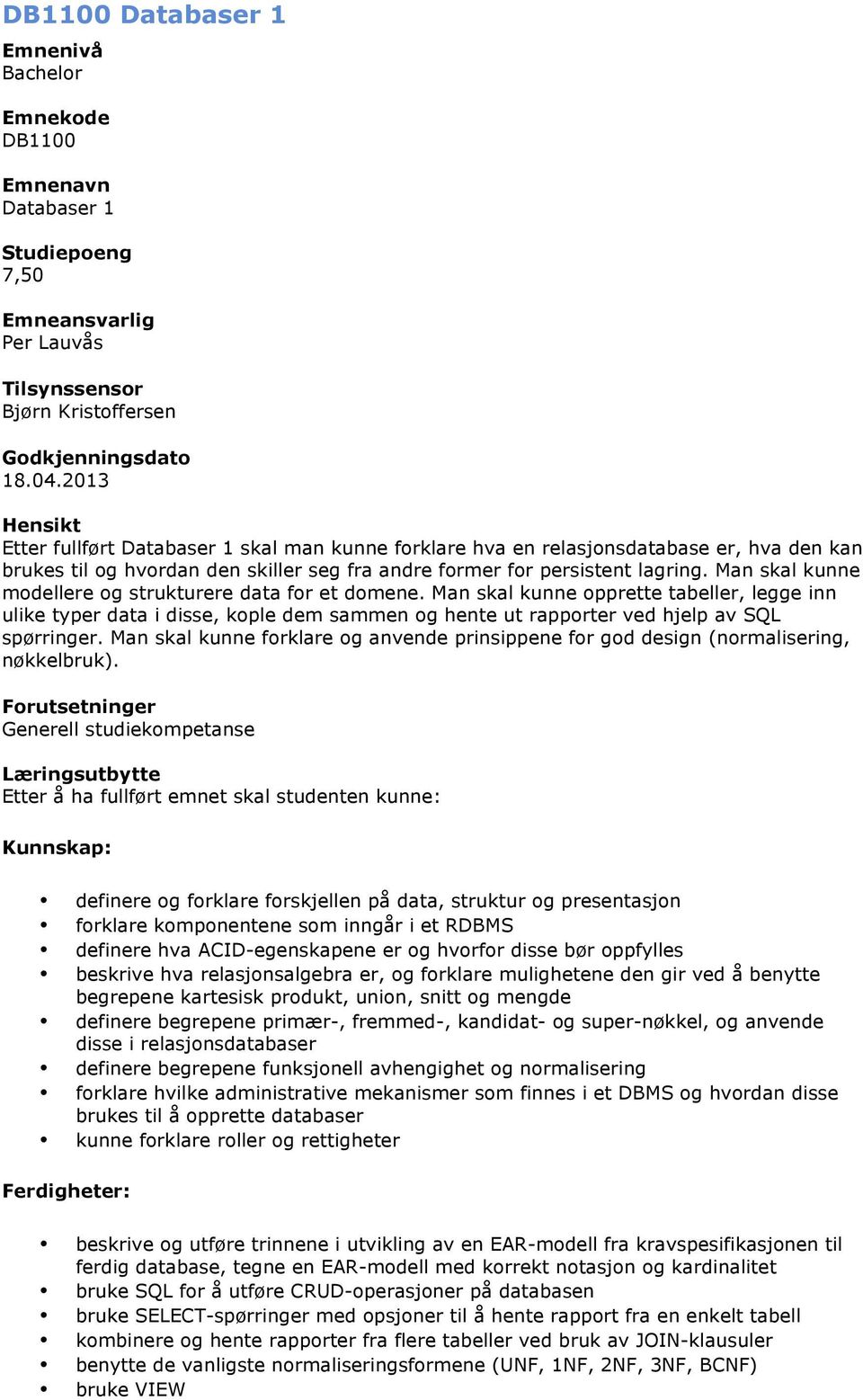 Man skal kunne modellere og strukturere data for et domene. Man skal kunne opprette tabeller, legge inn ulike typer data i disse, kople dem sammen og hente ut rapporter ved hjelp av SQL spørringer.