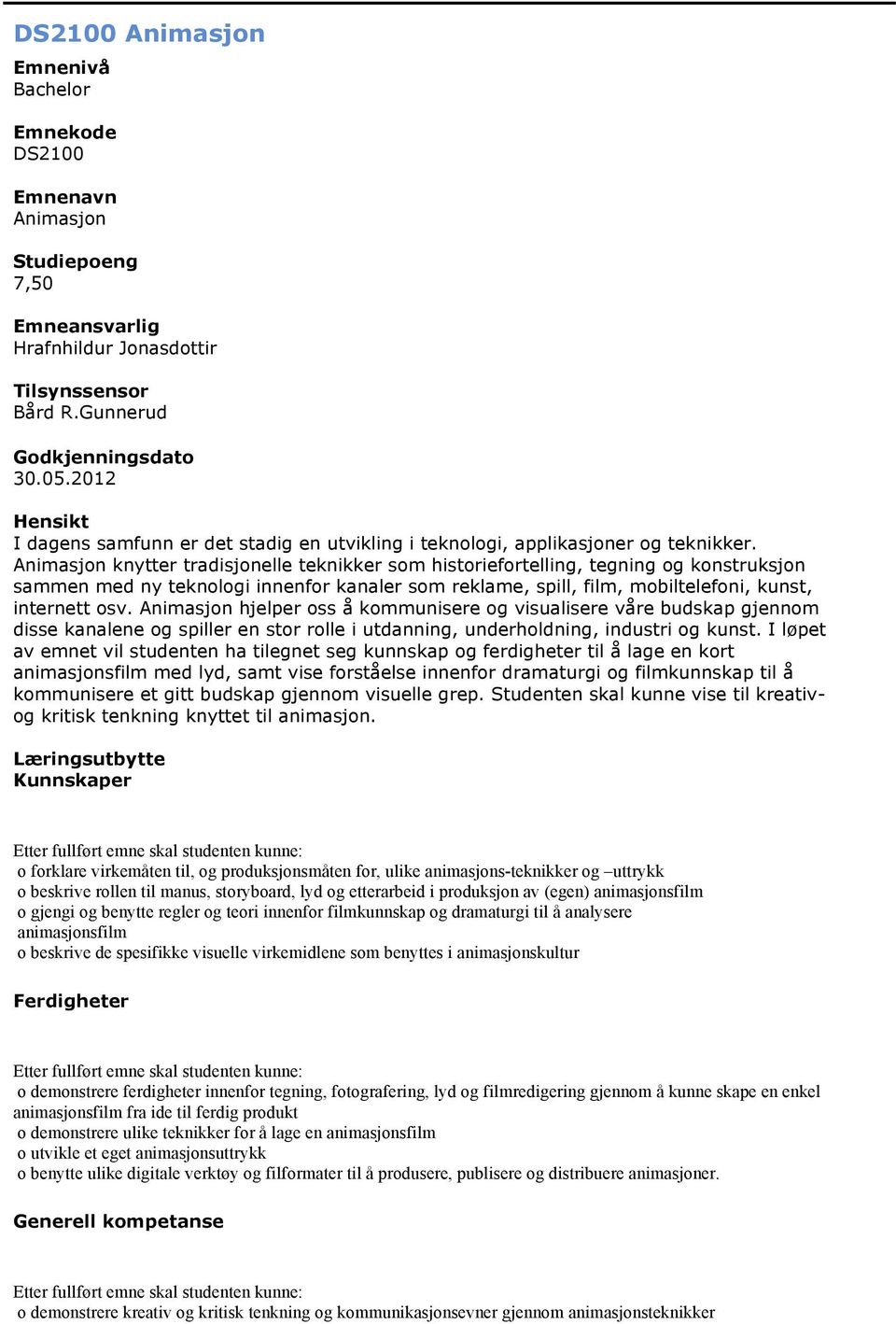 Animasjon knytter tradisjonelle teknikker som historiefortelling, tegning og konstruksjon sammen med ny teknologi innenfor kanaler som reklame, spill, film, mobiltelefoni, kunst, internett osv.