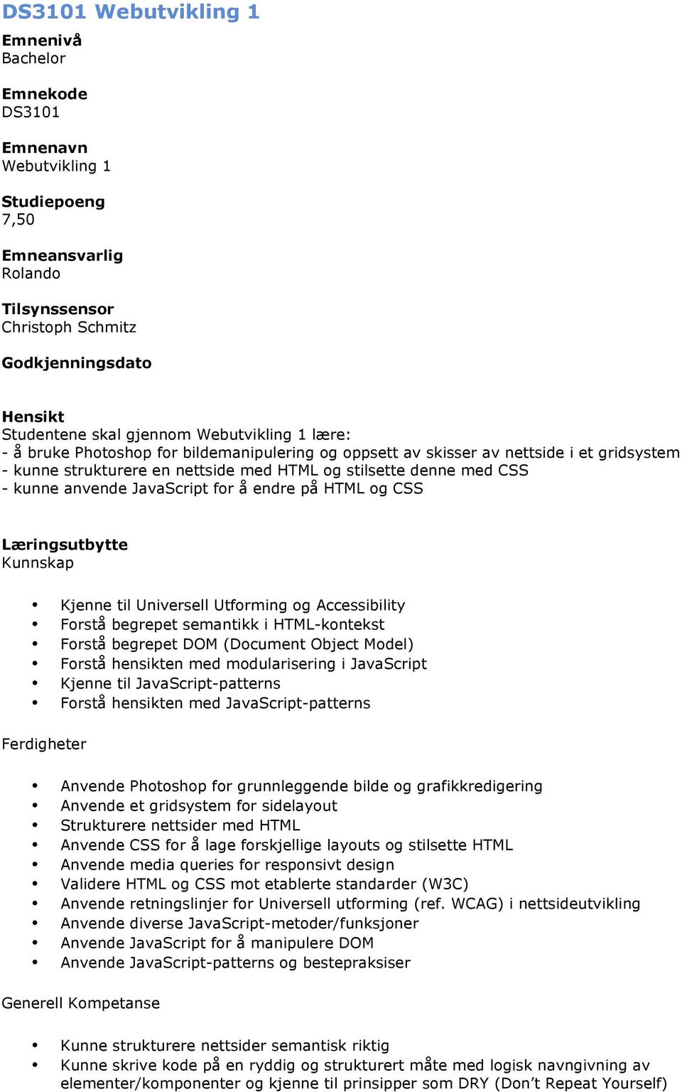 JavaScript for å endre på HTML og CSS Læringsutbytte Kunnskap Kjenne til Universell Utforming og Accessibility Forstå begrepet semantikk i HTML-kontekst Forstå begrepet DOM (Document Object Model)