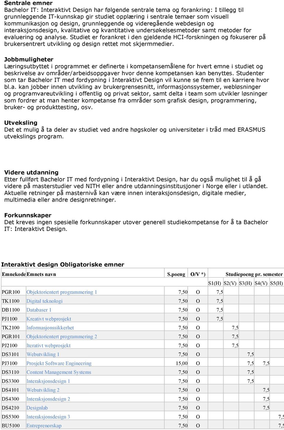 Studiet er forankret i den gjeldende HCI-forskningen og fokuserer på brukersentrert utvikling og design rettet mot skjermmedier.