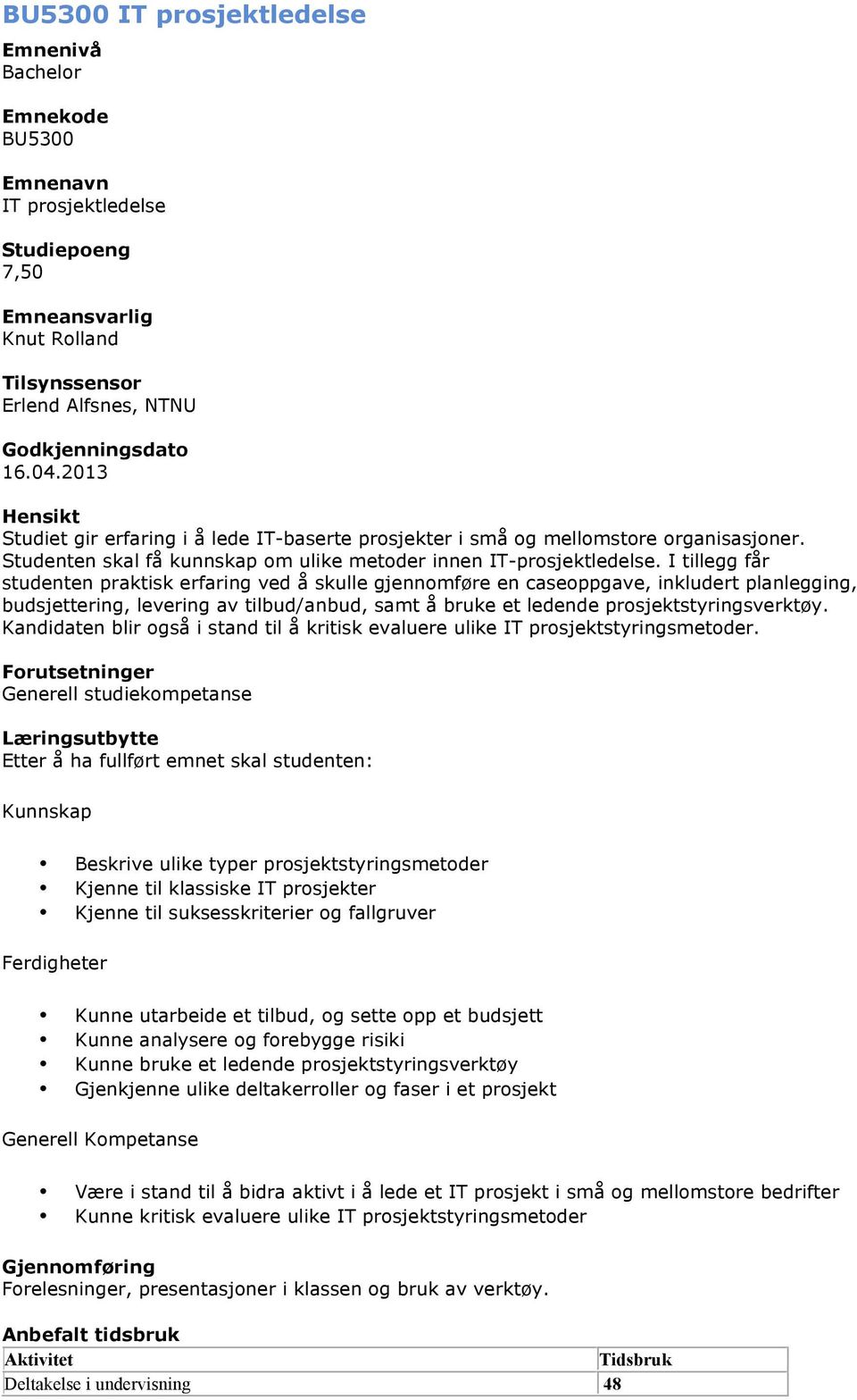 I tillegg får studenten praktisk erfaring ved å skulle gjennomføre en caseoppgave, inkludert planlegging, budsjettering, levering av tilbud/anbud, samt å bruke et ledende prosjektstyringsverktøy.