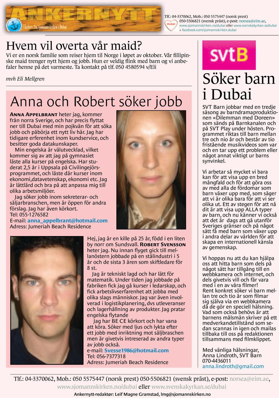 050 4580594 v/eli mvh Eli Mellgren Anna och Robert söker jobb Anna Appelbrant heter jag, kommer från norra Sverige, och har precis flyttat ner till Dubai med min pojkvän för att söka jobb och påbörja