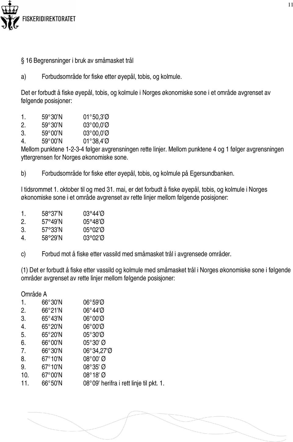 59 00 N 01 38,4 Ø Mellom punktene 1-2-3-4 følger avgrensningen rette linjer. Mellom punktene 4 og 1 følger avgrensningen yttergrensen for Norges økonomiske sone.