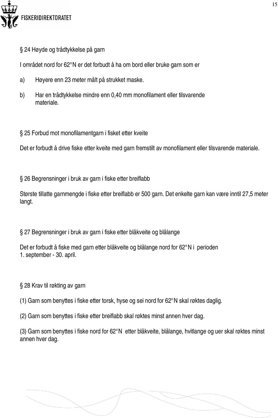 25 Forbud mot monofilamentgarn i fisket etter kveite Det er forbudt å drive fiske etter kveite med garn fremstilt av monofilament eller tilsvarende materiale.