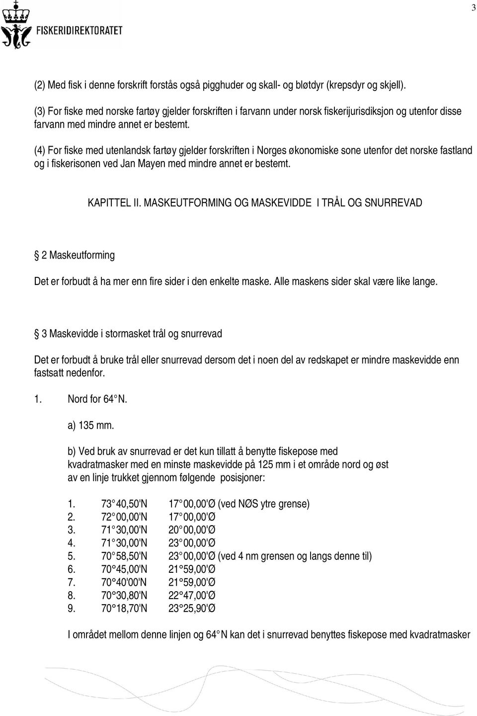 (4) For fiske med utenlandsk fartøy gjelder forskriften i Norges økonomiske sone utenfor det norske fastland og i fiskerisonen ved Jan Mayen med mindre annet er bestemt. KAPITTEL II.