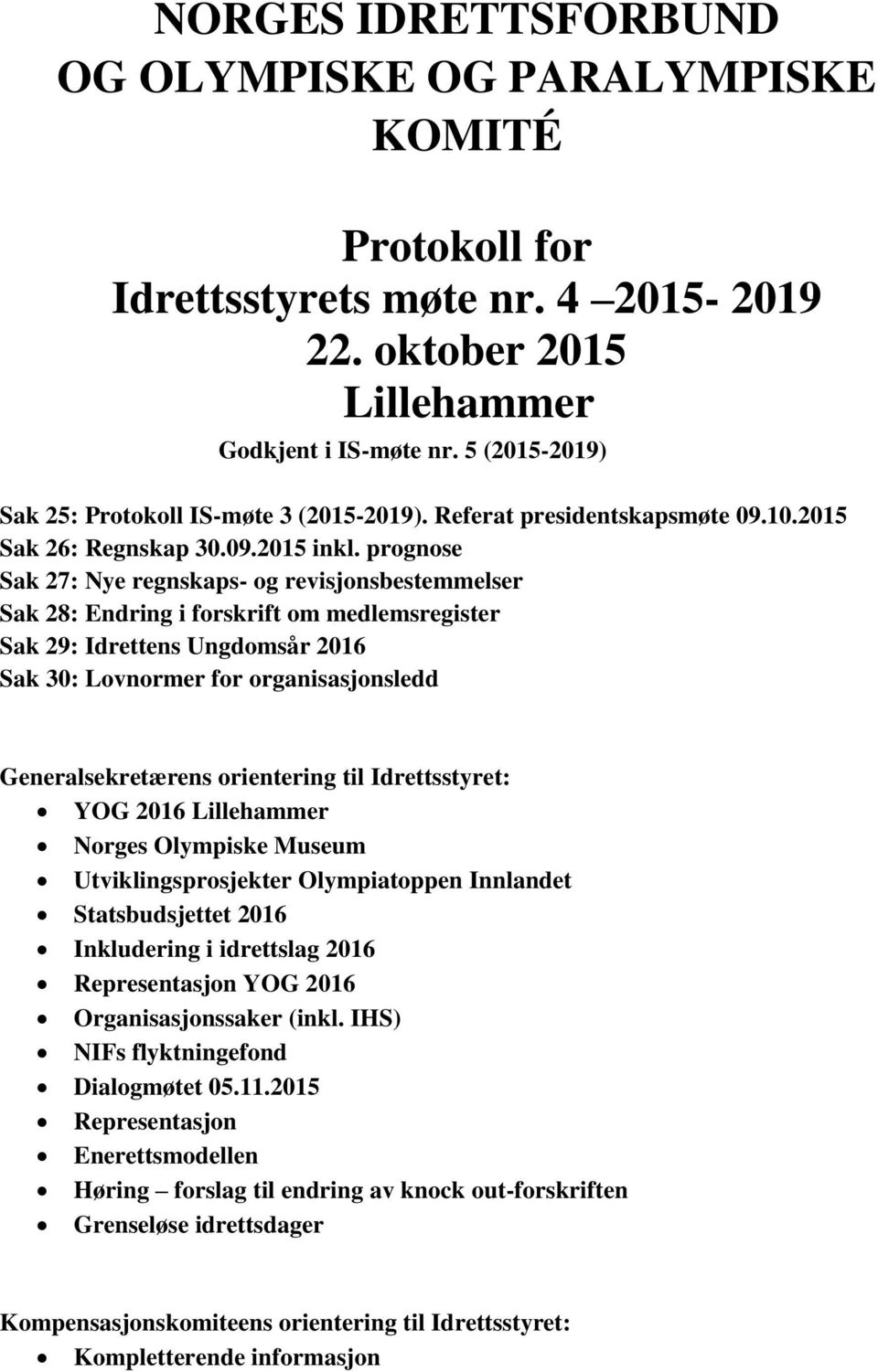 prognose Sak 27: Nye regnskaps- og revisjonsbestemmelser Sak 28: Endring i forskrift om medlemsregister Sak 29: Idrettens Ungdomsår 2016 Sak 30: Lovnormer for organisasjonsledd Generalsekretærens