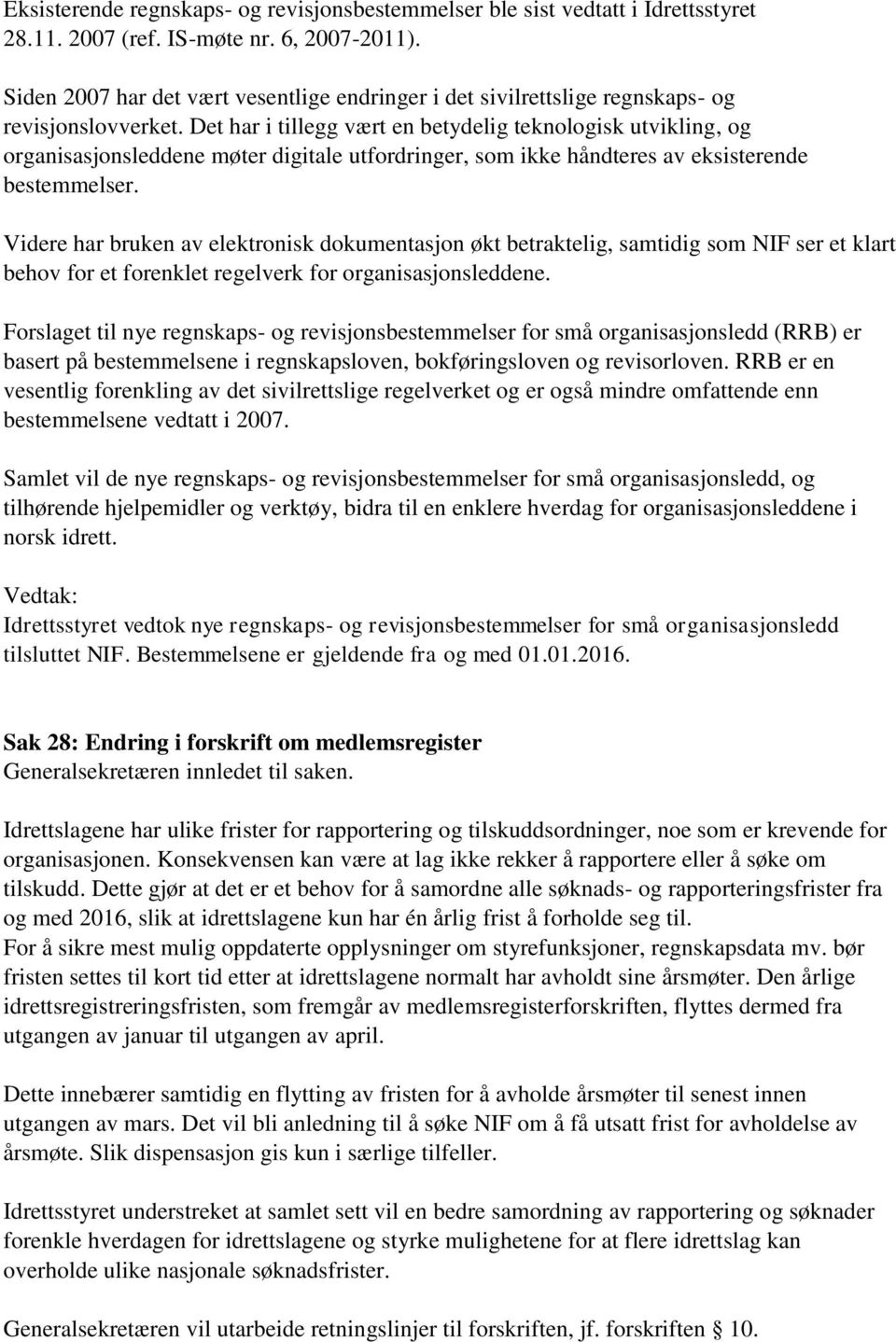 Det har i tillegg vært en betydelig teknologisk utvikling, og organisasjonsleddene møter digitale utfordringer, som ikke håndteres av eksisterende bestemmelser.