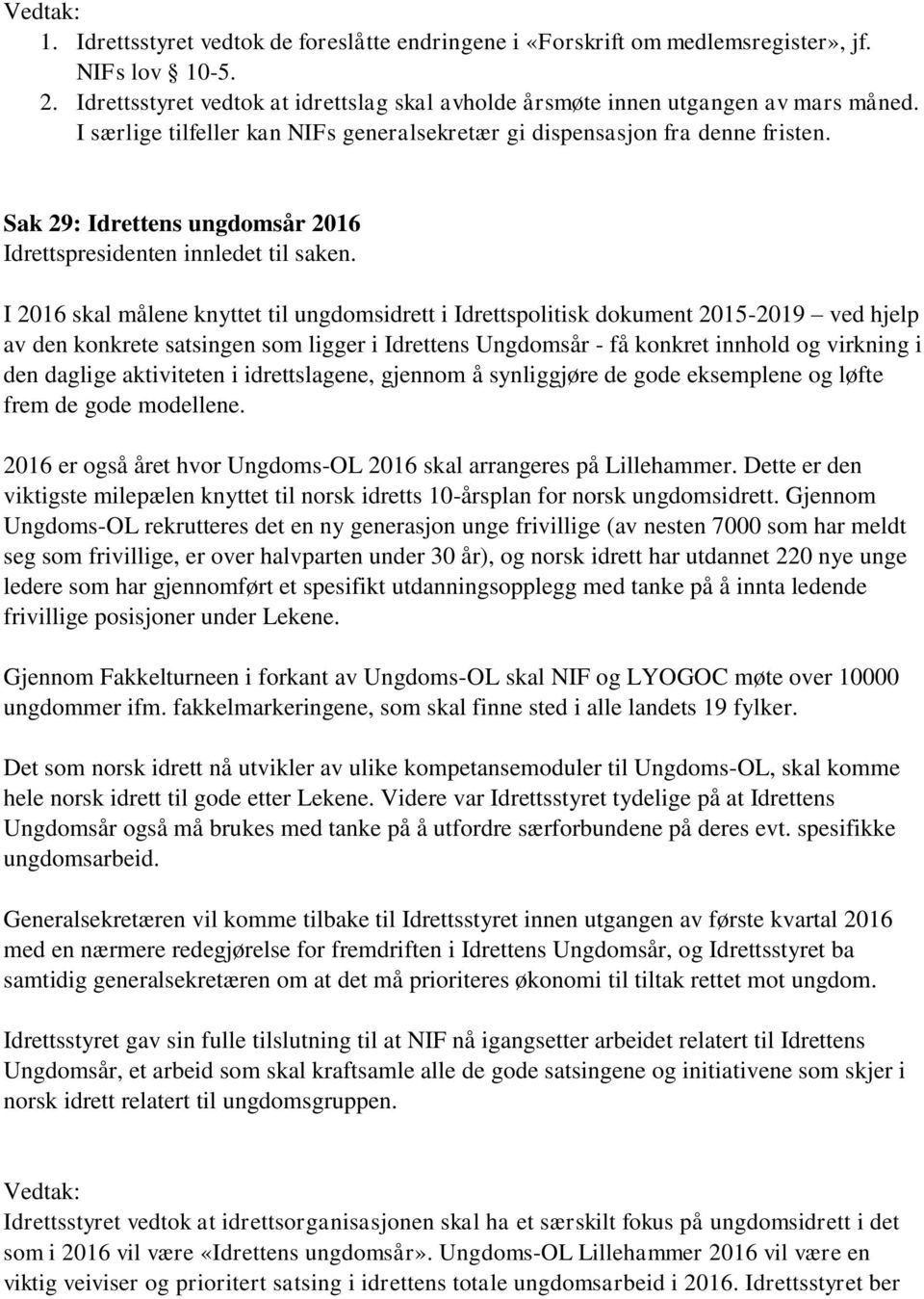 I 2016 skal målene knyttet til ungdomsidrett i Idrettspolitisk dokument 2015-2019 ved hjelp av den konkrete satsingen som ligger i Idrettens Ungdomsår - få konkret innhold og virkning i den daglige