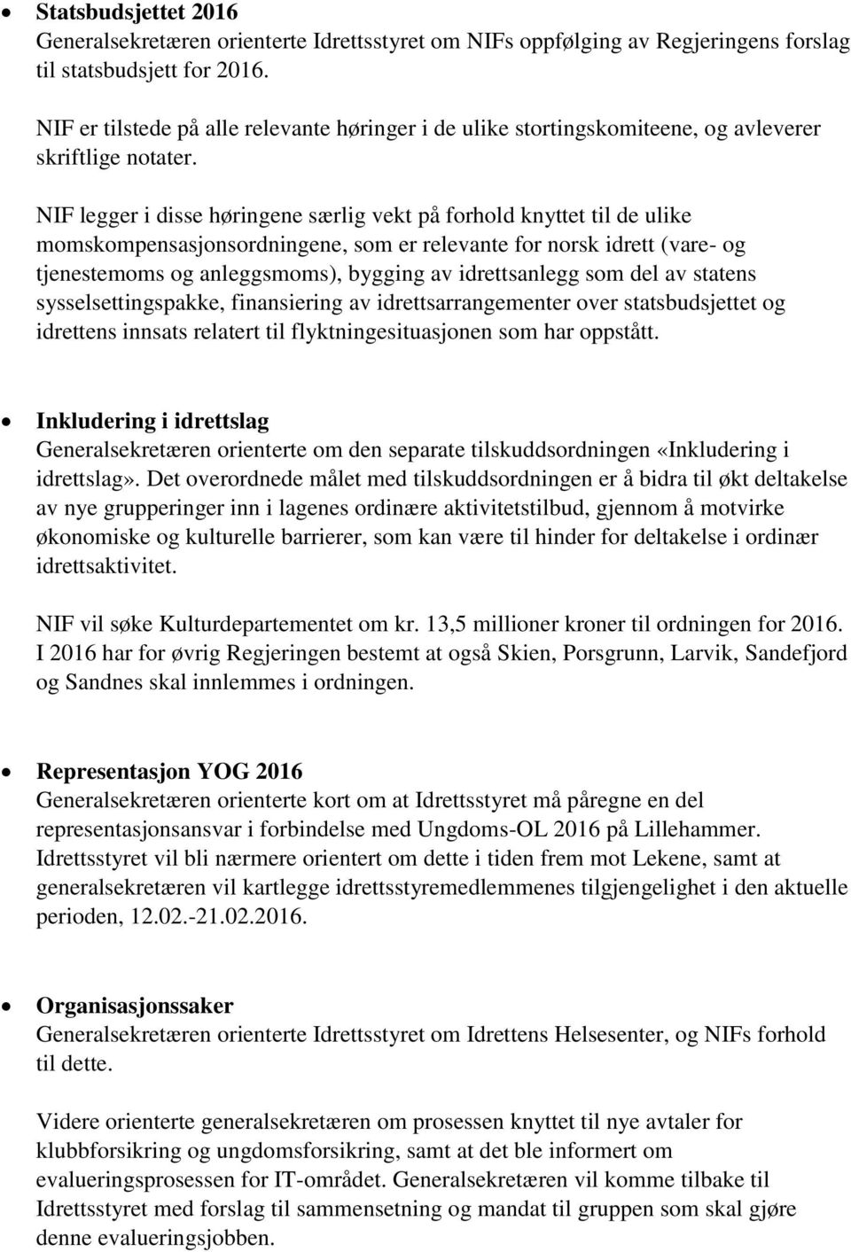 NIF legger i disse høringene særlig vekt på forhold knyttet til de ulike momskompensasjonsordningene, som er relevante for norsk idrett (vare- og tjenestemoms og anleggsmoms), bygging av