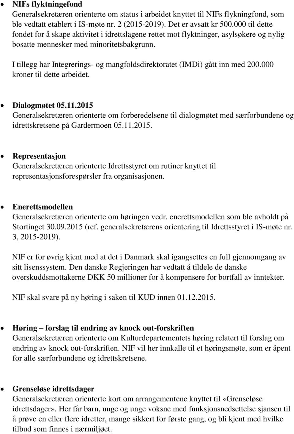 I tillegg har Integrerings- og mangfoldsdirektoratet (IMDi) gått inn med 200.000 kroner til dette arbeidet. Dialogmøtet 05.11.