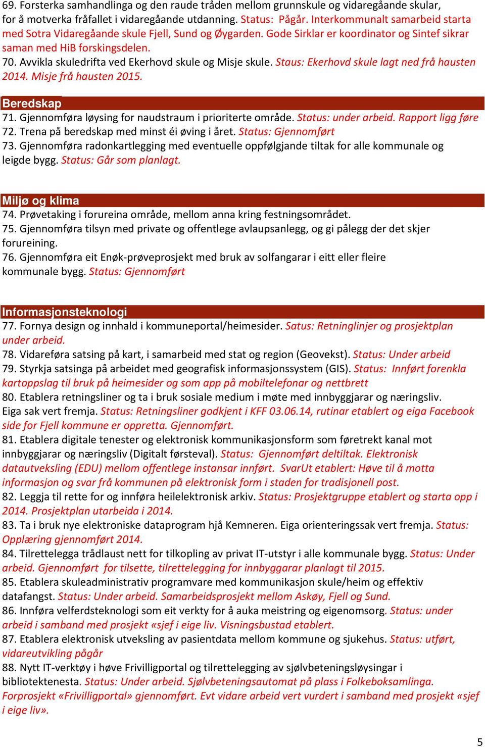 Avvikla skuledrifta ved Ekerhovd skule og Misje skule. Staus: Ekerhovd skule lagt ned frå hausten 2014. Misje frå hausten 2015. Beredskap 71. Gjennomføra løysing for naudstraum i prioriterte område.