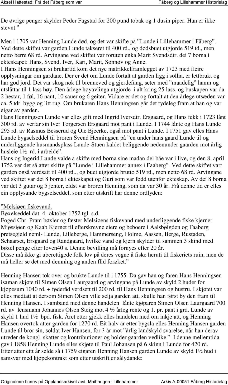 dei 7 borna i ekteskapet: Hans, Svend, Iver, Kari, Marit, Sønnøv og Anne. I Hans Henningsen si brukartid kom det nye matrikkelframlegget av 1723 med fleire opplysningar om gardane.