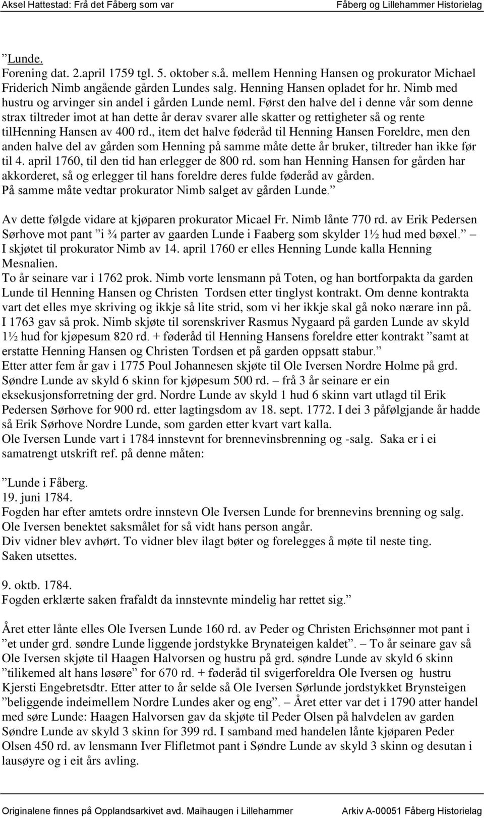 Først den halve del i denne vår som denne strax tiltreder imot at han dette år derav svarer alle skatter og rettigheter så og rente tilhenning Hansen av 400 rd.