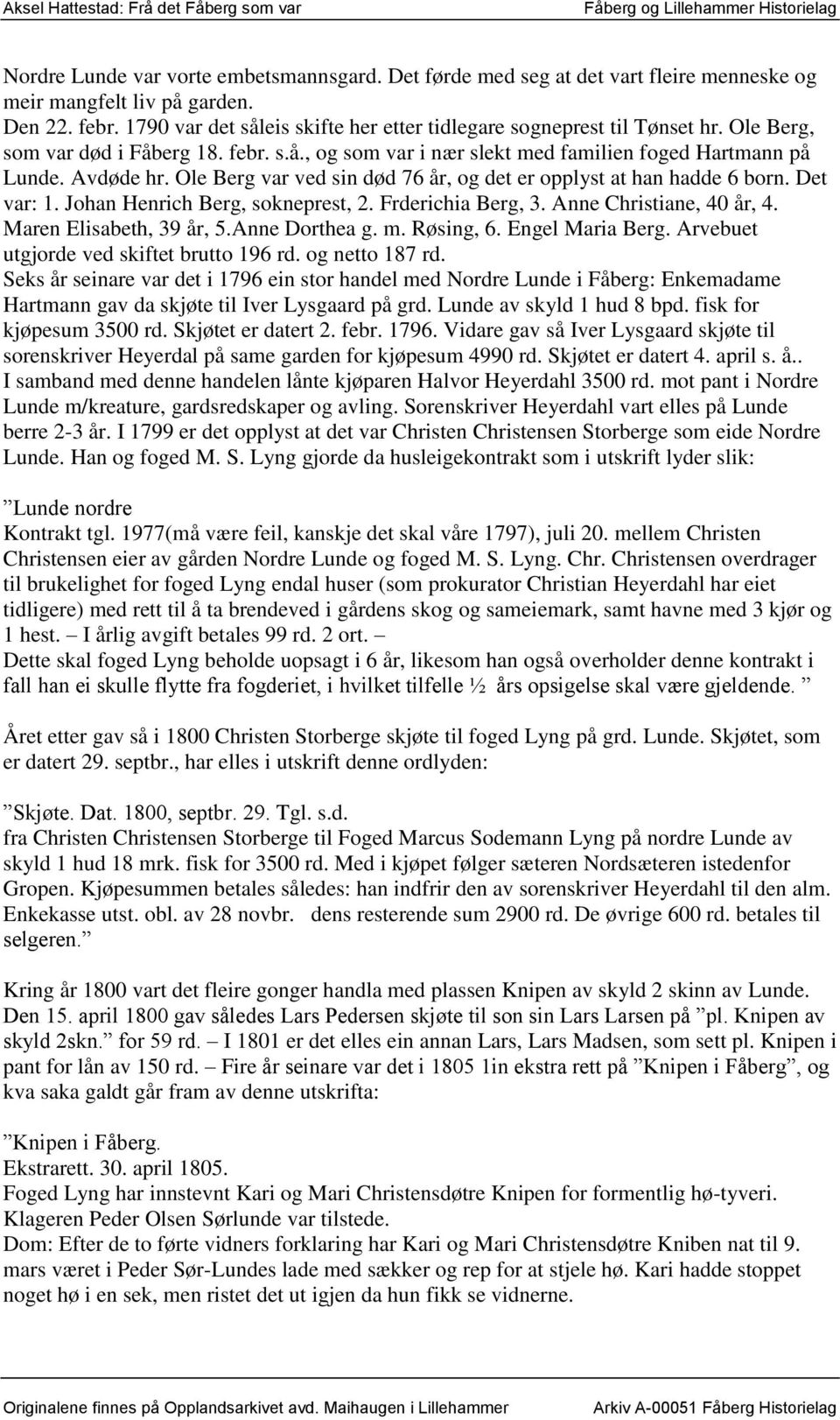 Ole Berg var ved sin død 76 år, og det er opplyst at han hadde 6 born. Det var: 1. Johan Henrich Berg, sokneprest, 2. Frderichia Berg, 3. Anne Christiane, 40 år, 4. Maren Elisabeth, 39 år, 5.