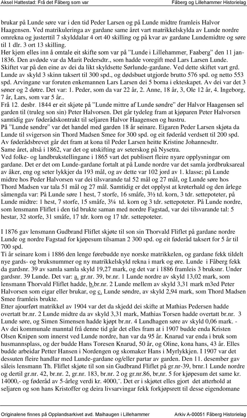 3 ort 13 skilling. Her kjem elles inn å omtale eit skifte som var på Lunde i Lillehammer, Faaberg den 11 jan- 1836. Den avdøde var da Marit Pedersdtr., som hadde voregift med Lars Larsen Lunde.