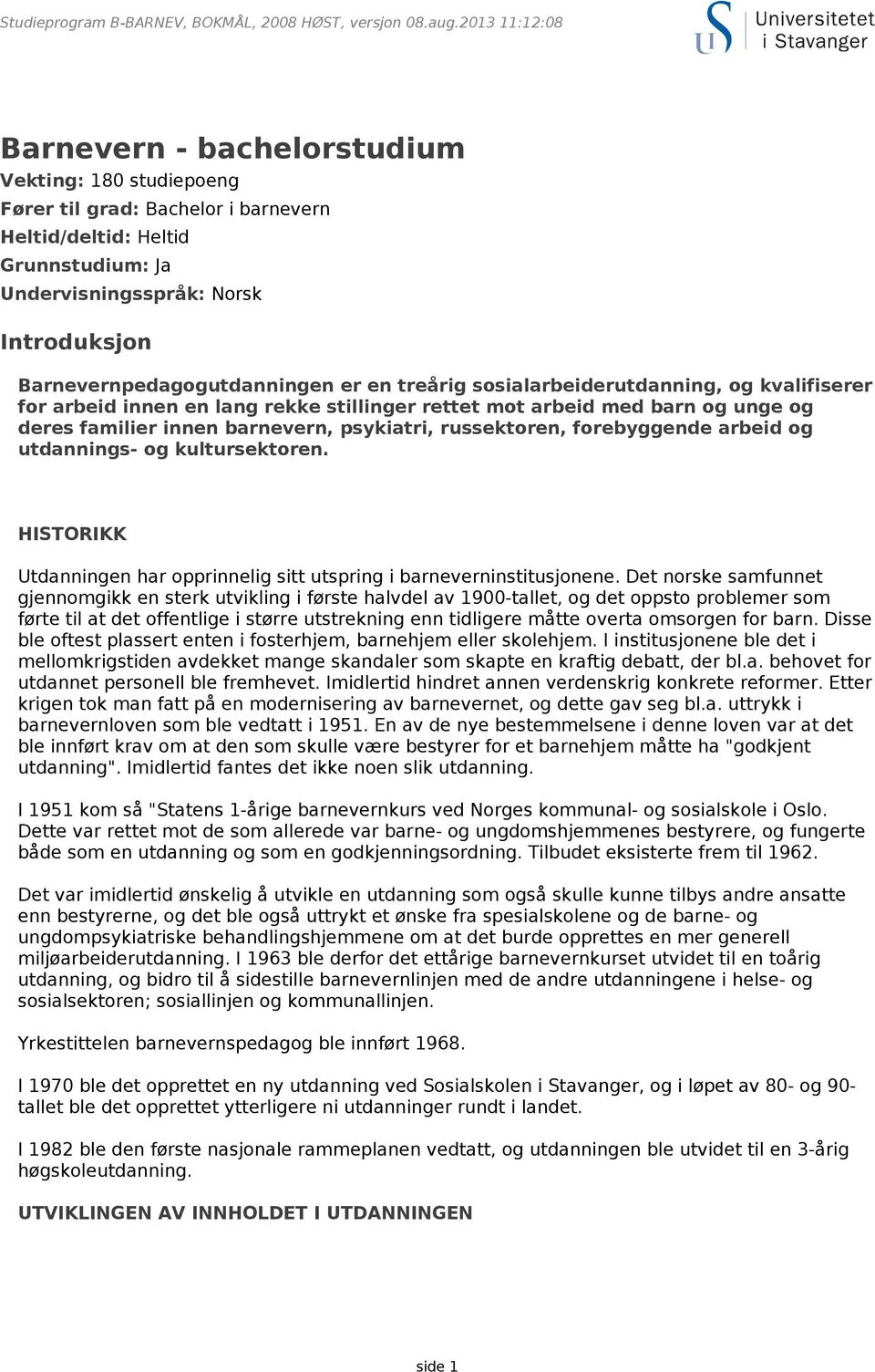 Barnevernpedagogutdanningen er en treårig sosialarbeiderutdanning, og kvalifiserer for arbeid innen en lang rekke stillinger rettet mot arbeid med barn og unge og deres familier innen barnevern,