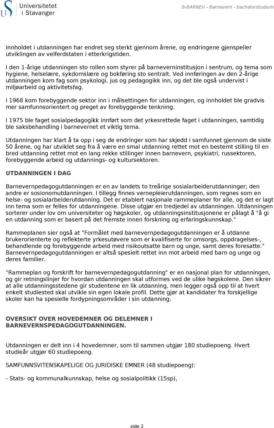 Ved innføringen av den 2-årige utdanningen kom fag som psykologi, jus og pedagogikk inn, og det ble også undervist i miljøarbeid og aktivitetsfag.