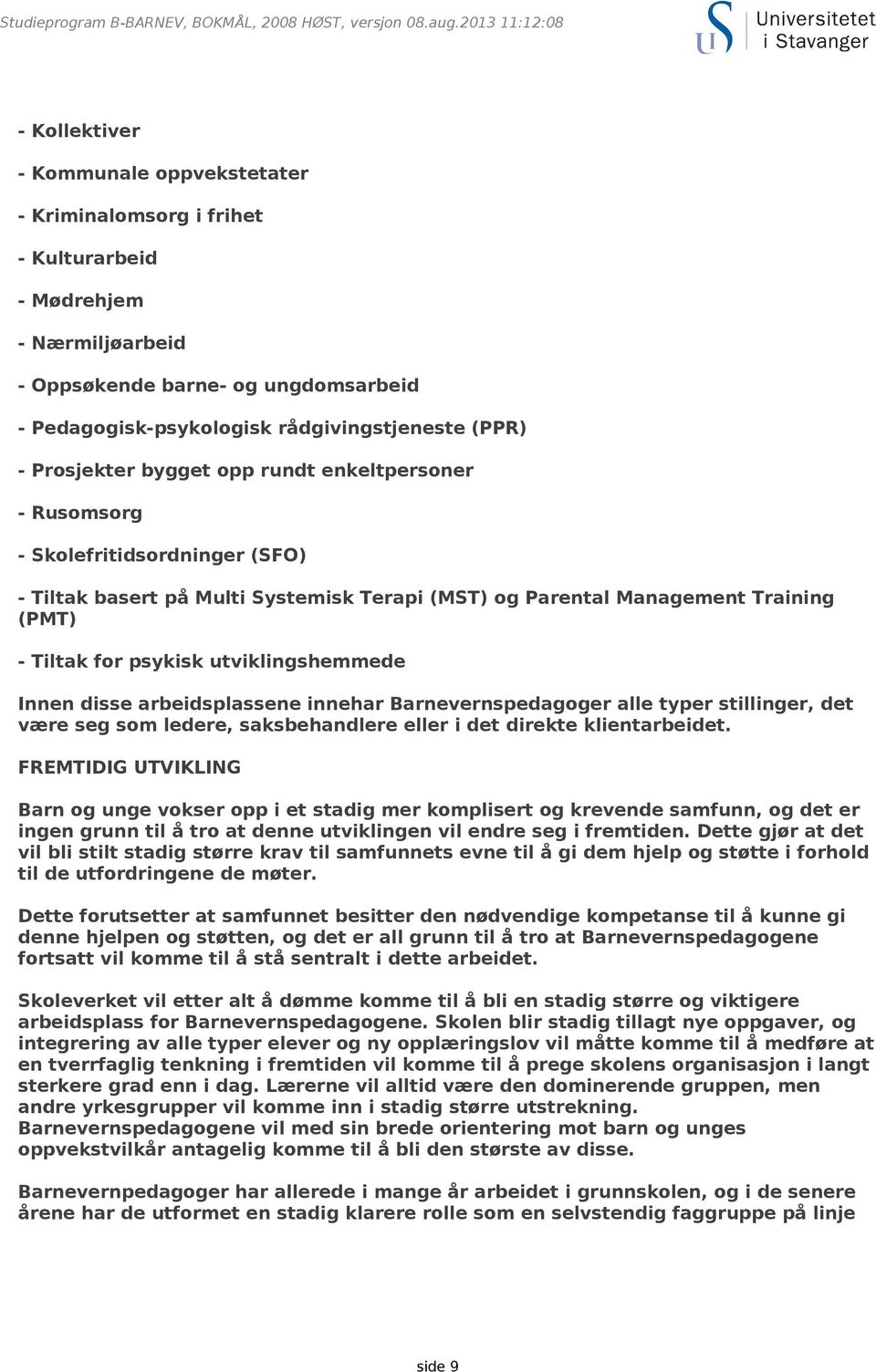 rådgivingstjeneste (PPR) - Prosjekter bygget opp rundt enkeltpersoner - Rusomsorg - Skolefritidsordninger (SFO) - Tiltak basert på Multi Systemisk Terapi (MST) og Parental Management Training (PMT) -