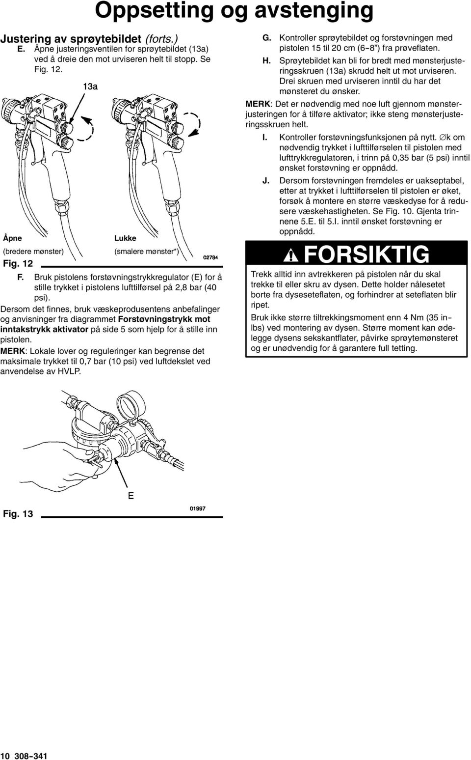 Dersom det finnes, bruk væskeprodusentens anbefalinger og anvisninger fra diagrammet Forstøvningstrykk mot inntakstrykk aktivator på side 5 som hjelp for å stille inn pistolen.