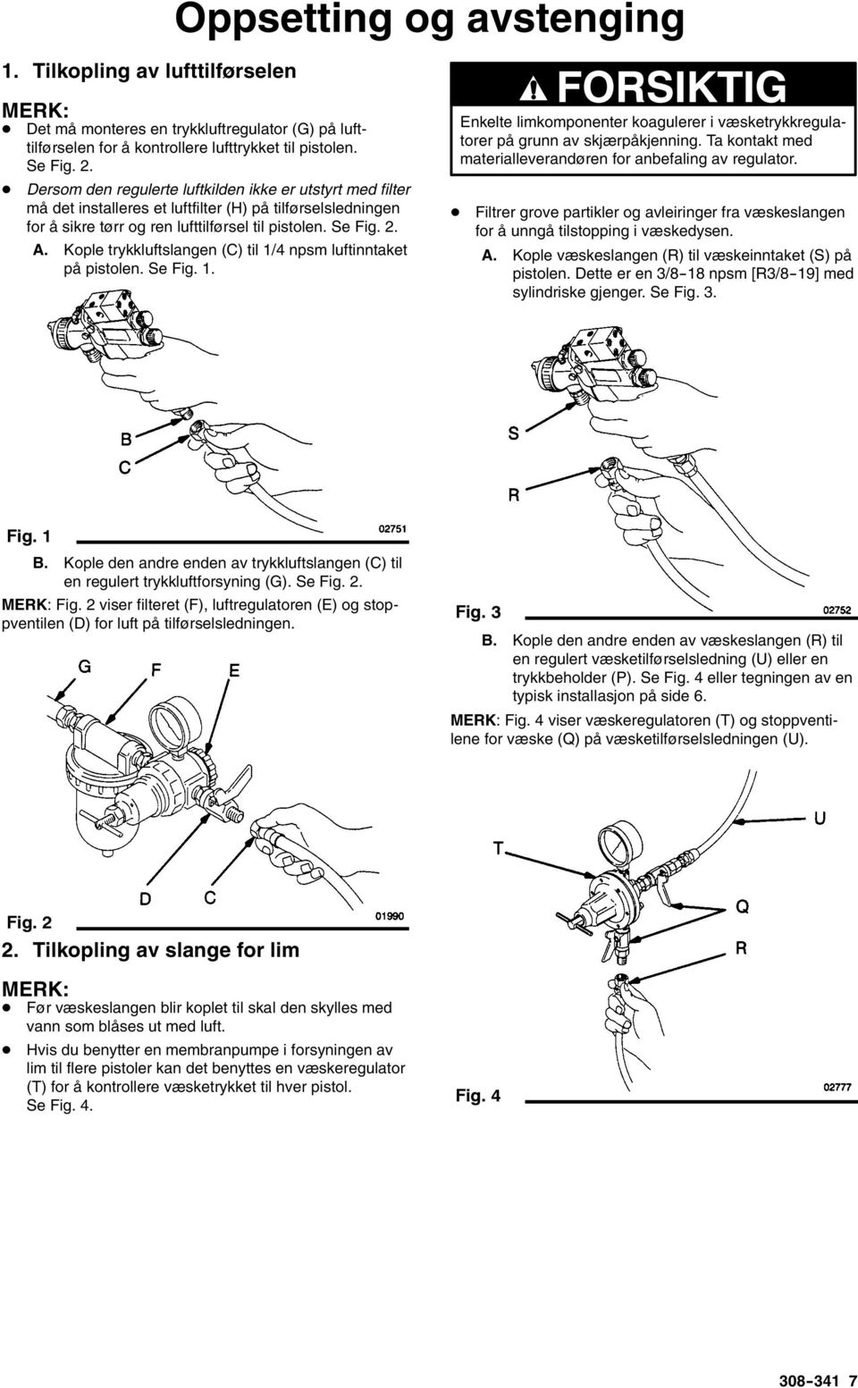 Kople trykkluftslangen (C) til 1/4 npsm luftinntaket på pistolen. Se Fig. 1. Enkelte limkomponenter koagulerer i væsketrykkregulatorer på grunn av skjærpåkjenning.