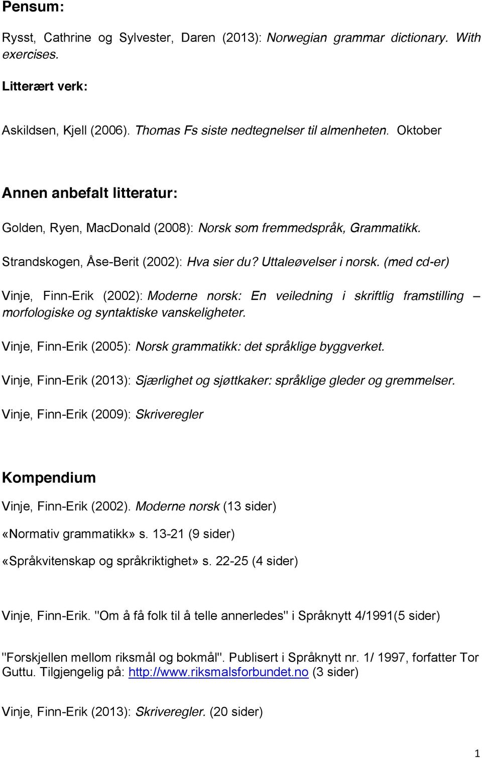 (med cd-er) Vinje, Finn-Erik (2002): Moderne norsk: En veiledning i skriftlig framstilling morfologiske og syntaktiske vanskeligheter.