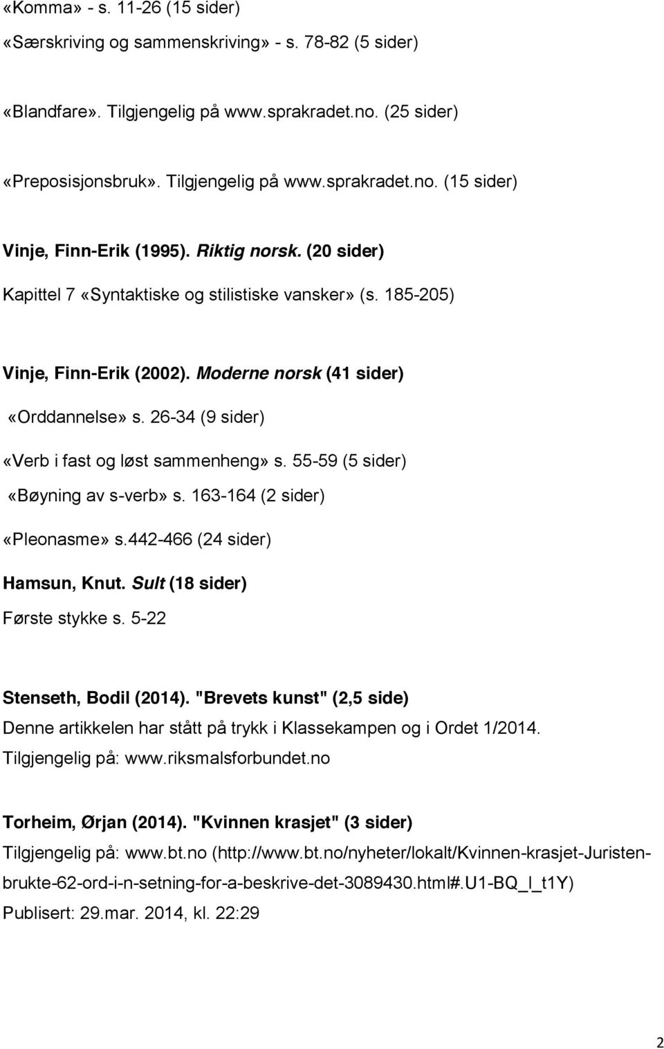 26-34 (9 sider) «Verb i fast og løst sammenheng» s. 55-59 (5 sider) «Bøyning av s-verb» s. 163-164 (2 sider) «Pleonasme» s.442-466 (24 sider) Hamsun, Knut. Sult (18 sider) Første stykke s.