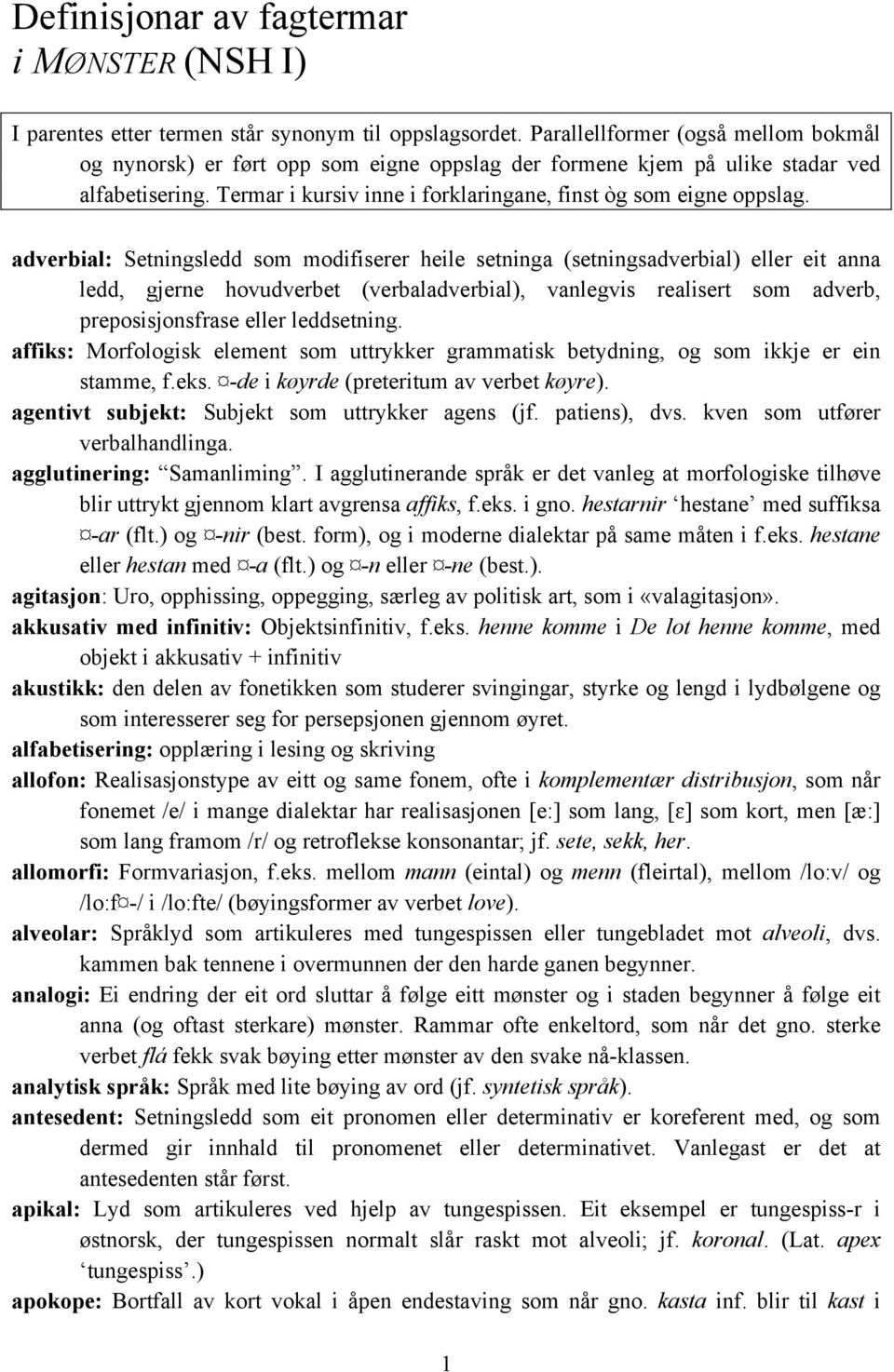 adverbial: Setningsledd som modifiserer heile setninga (setningsadverbial) eller eit anna ledd, gjerne hovudverbet (verbaladverbial), vanlegvis realisert som adverb, preposisjonsfrase eller