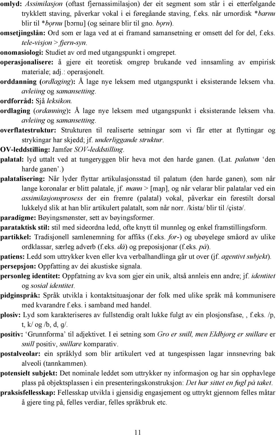 onomasiologi: Studiet av ord med utgangspunkt i omgrepet. operasjonalisere: å gjere eit teoretisk omgrep brukande ved innsamling av empirisk materiale; adj.: operasjonelt.