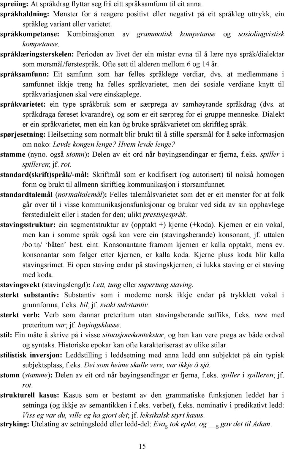 språklæringsterskelen: Perioden av livet der ein mistar evna til å lære nye språk/dialektar som morsmål/førstespråk. Ofte sett til alderen mellom 6 og 14 år.