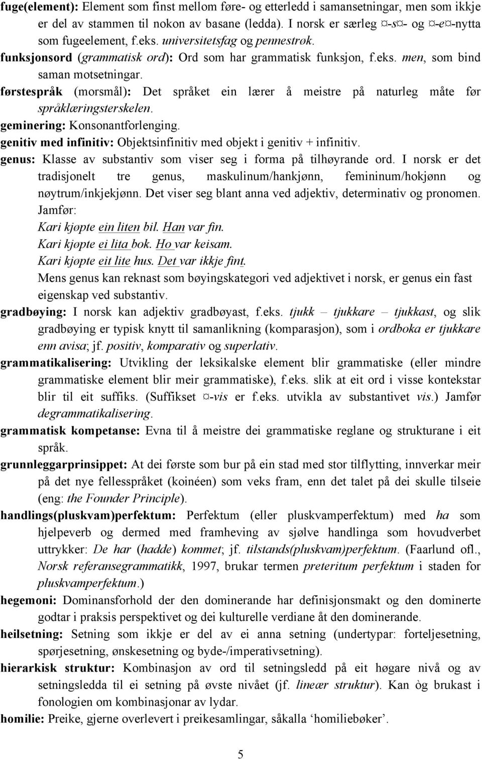 førstespråk (morsmål): Det språket ein lærer å meistre på naturleg måte før språklæringsterskelen. geminering: Konsonantforlenging.