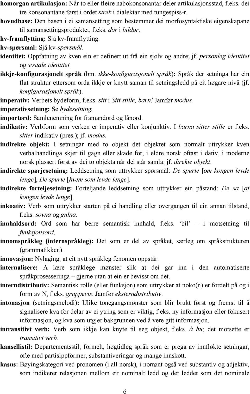 hv-spørsmål: Sjå kv-spørsmål. identitet: Oppfatning av kven ein er definert ut frå ein sjølv og andre; jf. personleg identitet og sosiale identitet. ikkje-konfigurasjonelt språk (bm.