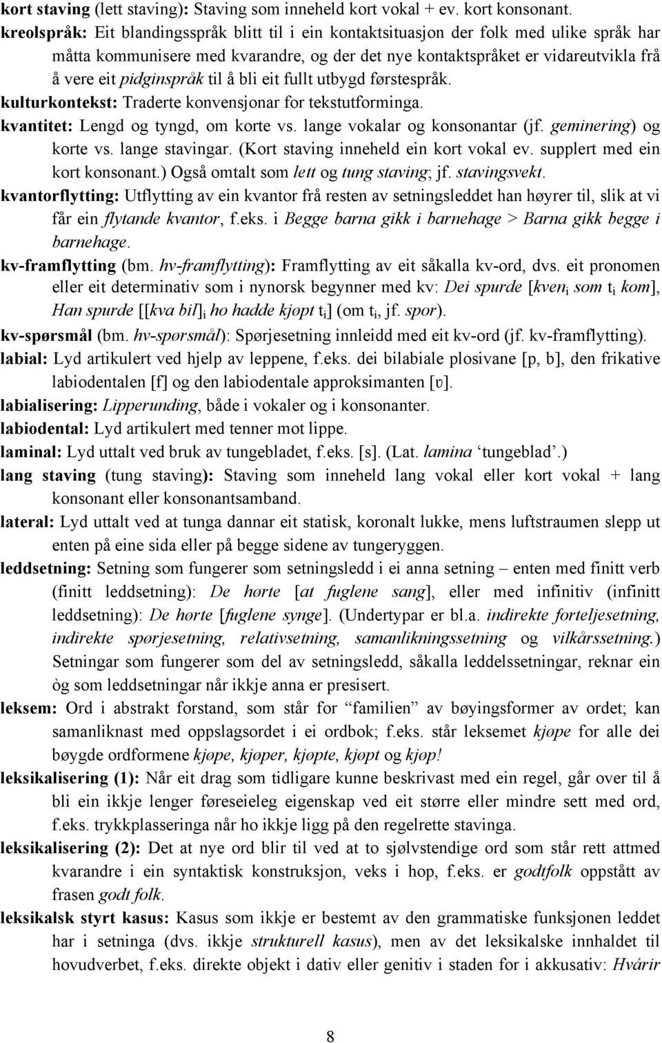 til å bli eit fullt utbygd førstespråk. kulturkontekst: Traderte konvensjonar for tekstutforminga. kvantitet: Lengd og tyngd, om korte vs. lange vokalar og konsonantar (jf. geminering) og korte vs.