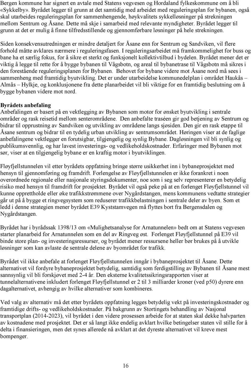Sentrum og Åsane. Dette må skje i samarbeid med relevante myndigheter. Byrådet legger til grunn at det er mulig å finne tilfredsstillende og gjennomførbare løsninger på hele strekningen.